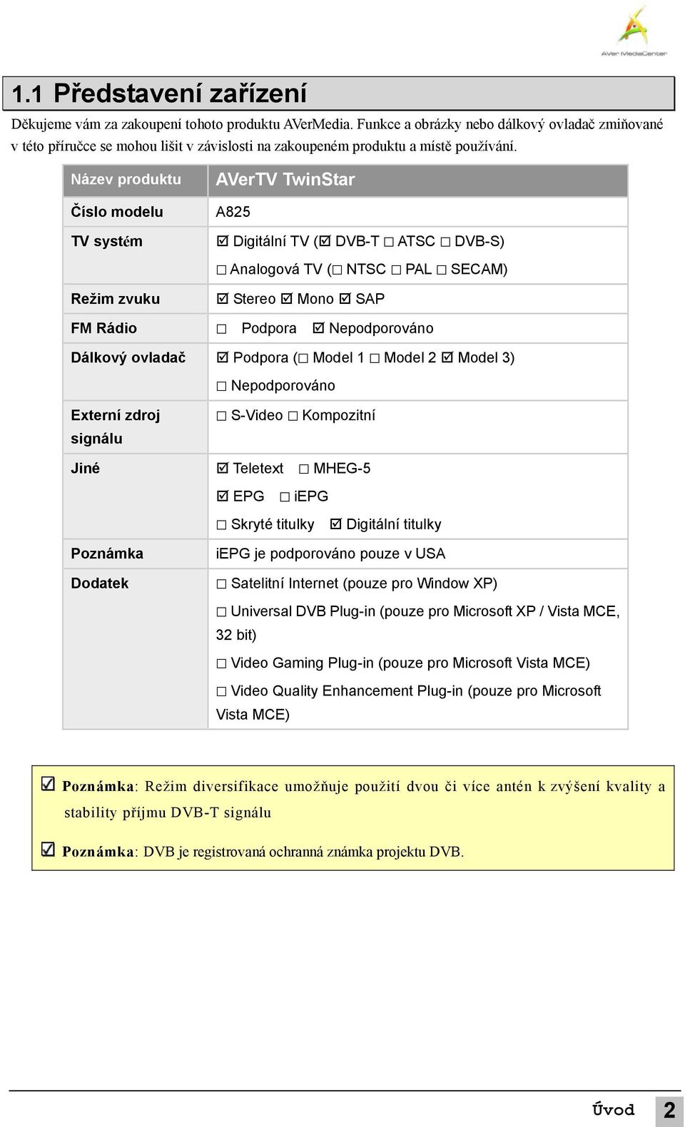 Název produktu Číslo modelu TV systém AVerTV TwinStar A825 Digitální TV ( DVB-T ATSC DVB-S) Analogová TV ( NTSC PAL SECAM) Režim zvuku FM Rádio Stereo Mono SAP Podpora Nepodporováno Dálkový ovladač