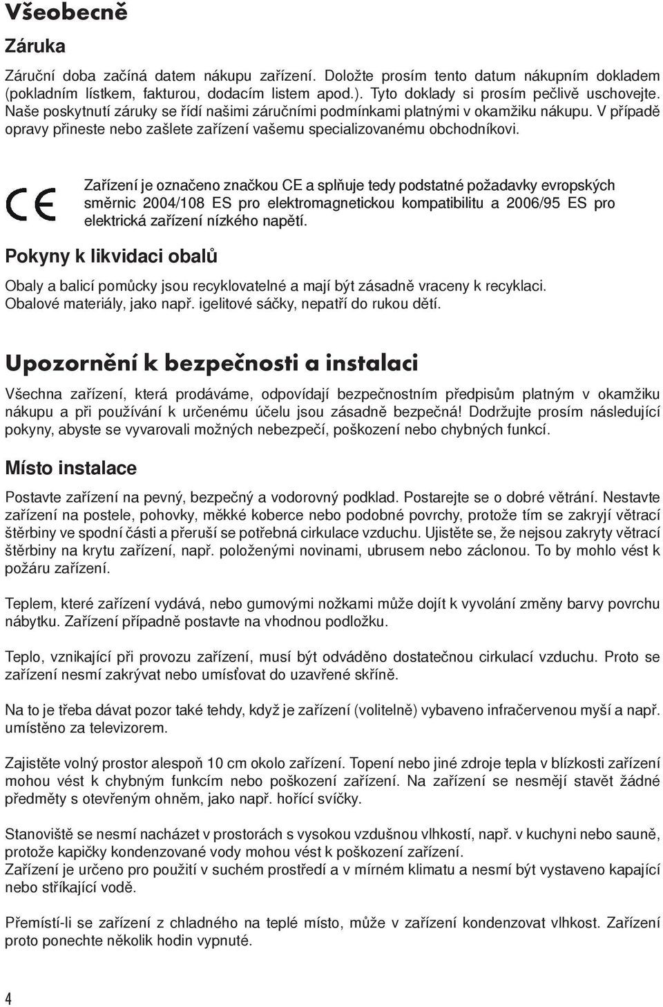 Zařízení je označeno značkou CE a splňuje tedy podstatné požadavky evropských směrnic 2004/108 ES pro elektromagnetickou kompatibilitu a 2006/95 ES pro elektrická zařízení nízkého napětí.