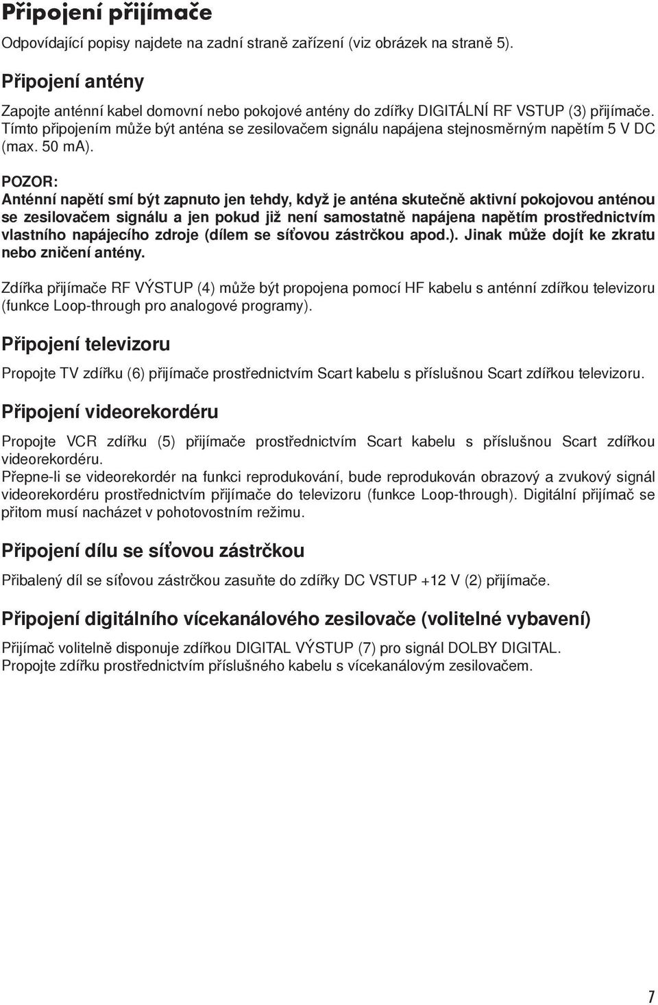 Tímto připojením může být anténa se zesilovačem signálu napájena stejnosměrným napětím 5 V DC (max. 50 ma).