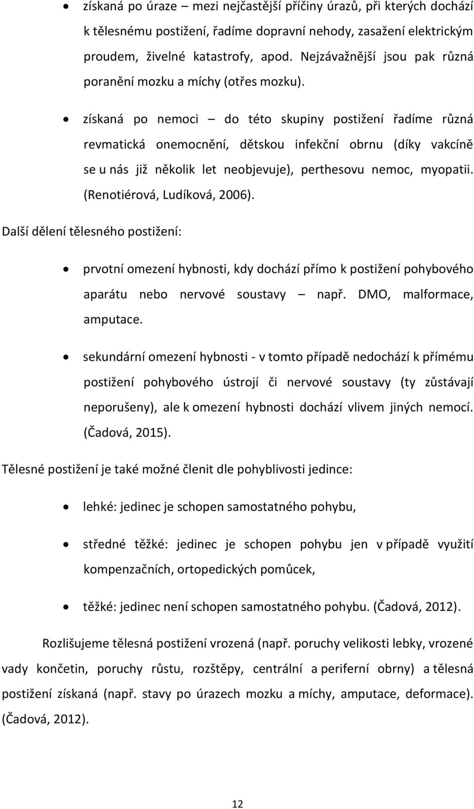 získaná po nemoci do této skupiny postižení řadíme různá revmatická onemocnění, dětskou infekční obrnu (díky vakcíně se u nás již několik let neobjevuje), perthesovu nemoc, myopatii.