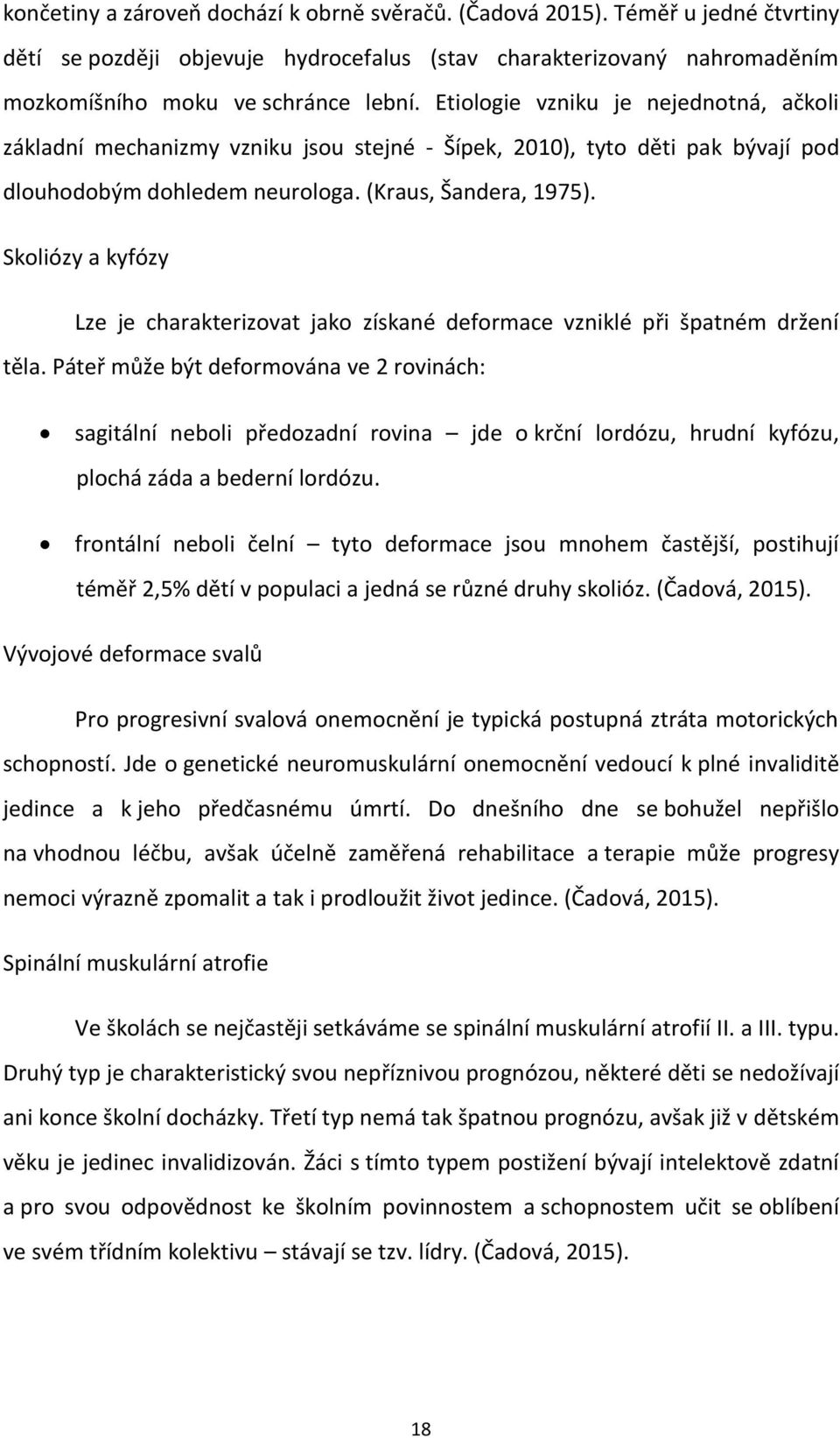 Skoliózy a kyfózy Lze je charakterizovat jako získané deformace vzniklé při špatném držení těla.