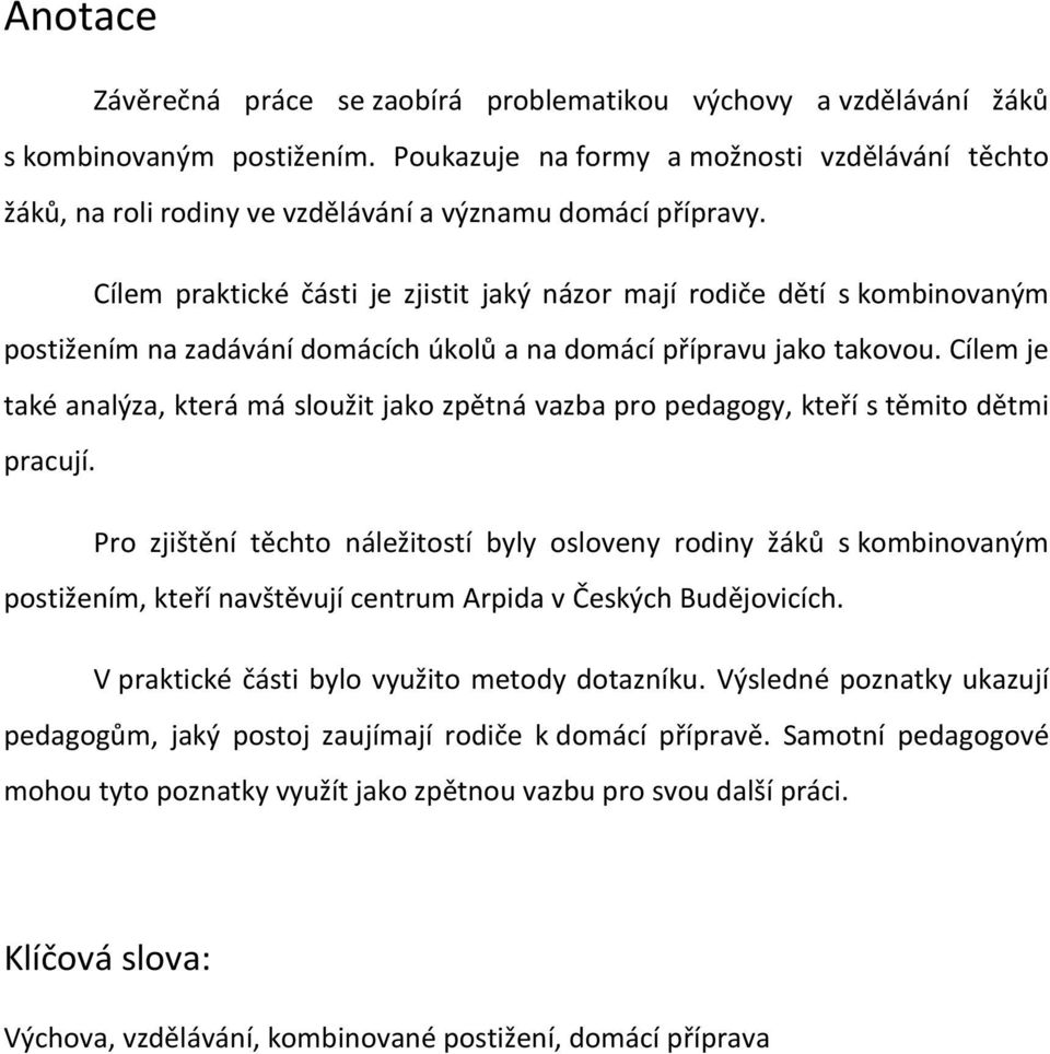 Cílem praktické části je zjistit jaký názor mají rodiče dětí s kombinovaným postižením na zadávání domácích úkolů a na domácí přípravu jako takovou.