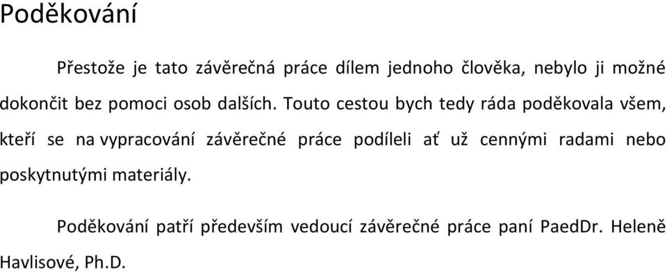 Touto cestou bych tedy ráda poděkovala všem, kteří se na vypracování závěrečné práce