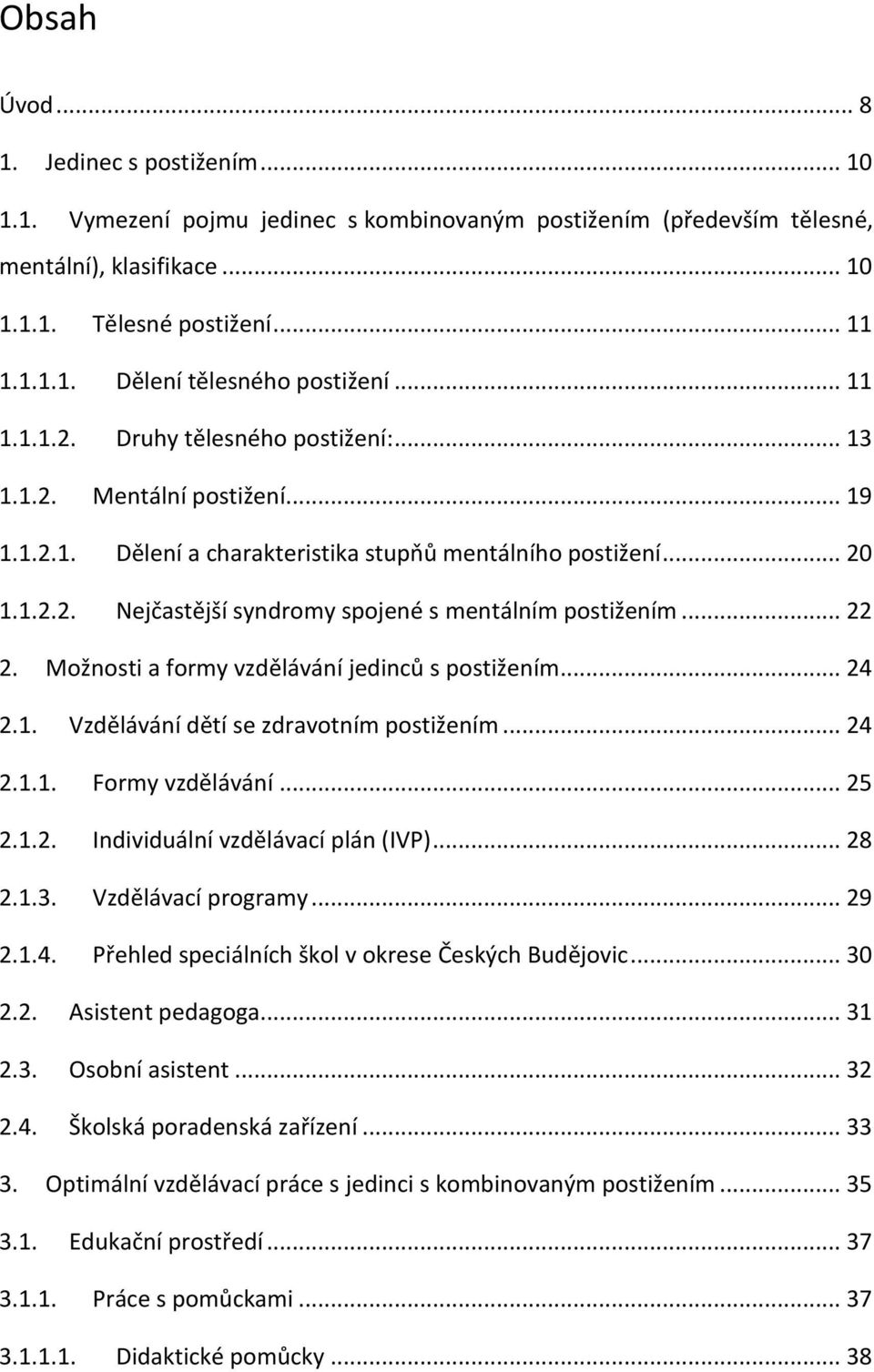 .. 22 2. Možnosti a formy vzdělávání jedinců s postižením... 24 2.1. Vzdělávání dětí se zdravotním postižením... 24 2.1.1. Formy vzdělávání... 25 2.1.2. Individuální vzdělávací plán (IVP)... 28 2.1.3.