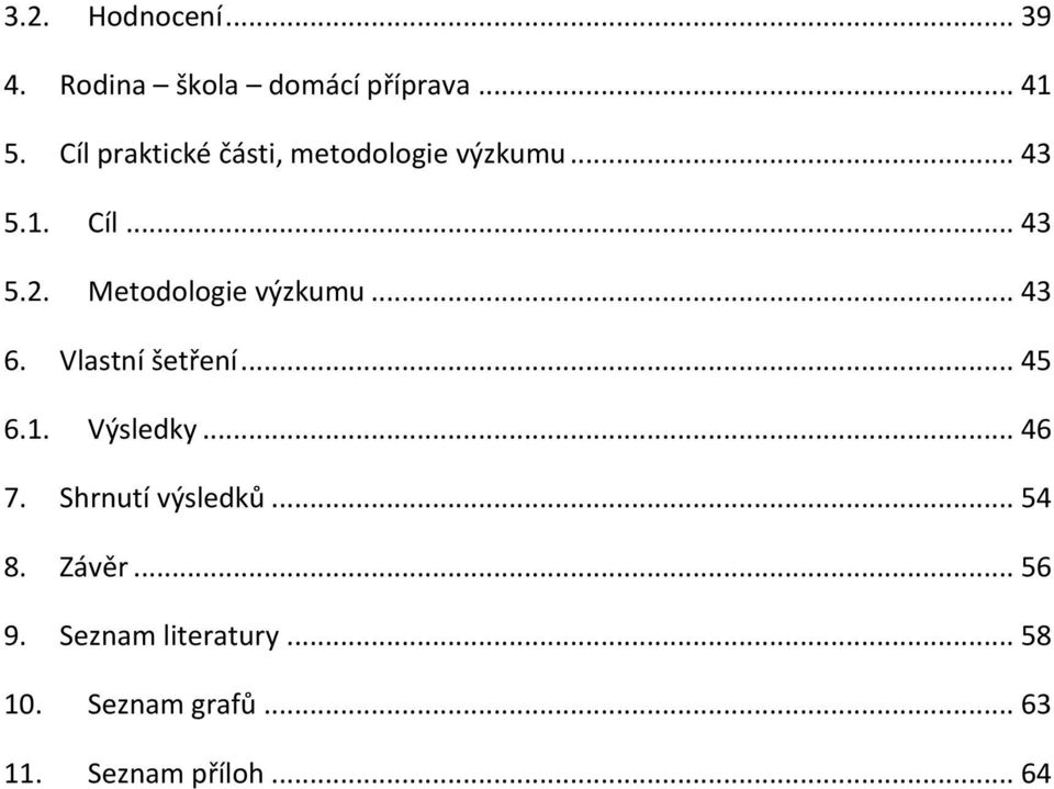 Metodologie výzkumu... 43 6. Vlastní šetření... 45 6.1. Výsledky... 46 7.