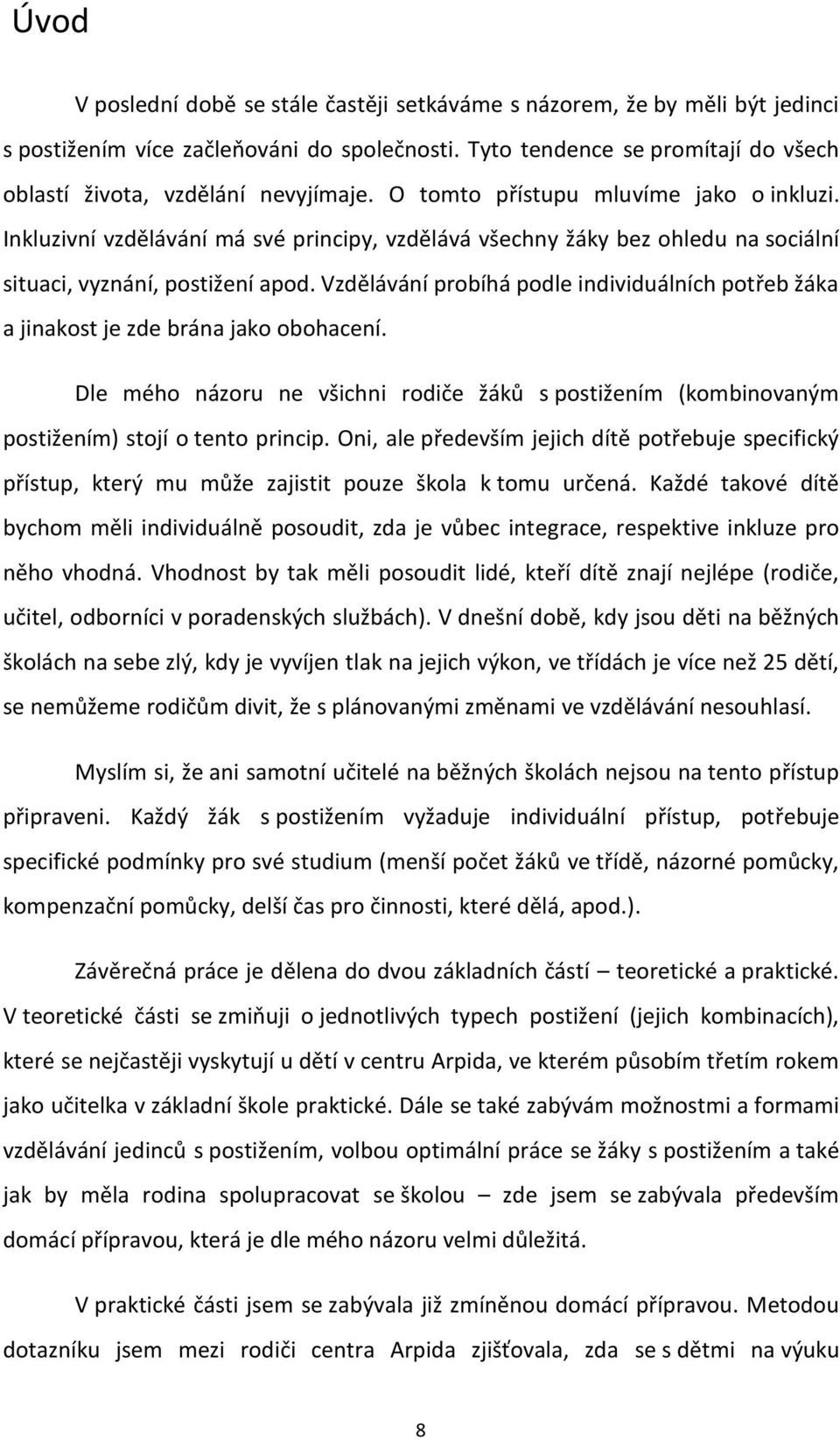 Vzdělávání probíhá podle individuálních potřeb žáka a jinakost je zde brána jako obohacení. Dle mého názoru ne všichni rodiče žáků s postižením (kombinovaným postižením) stojí o tento princip.