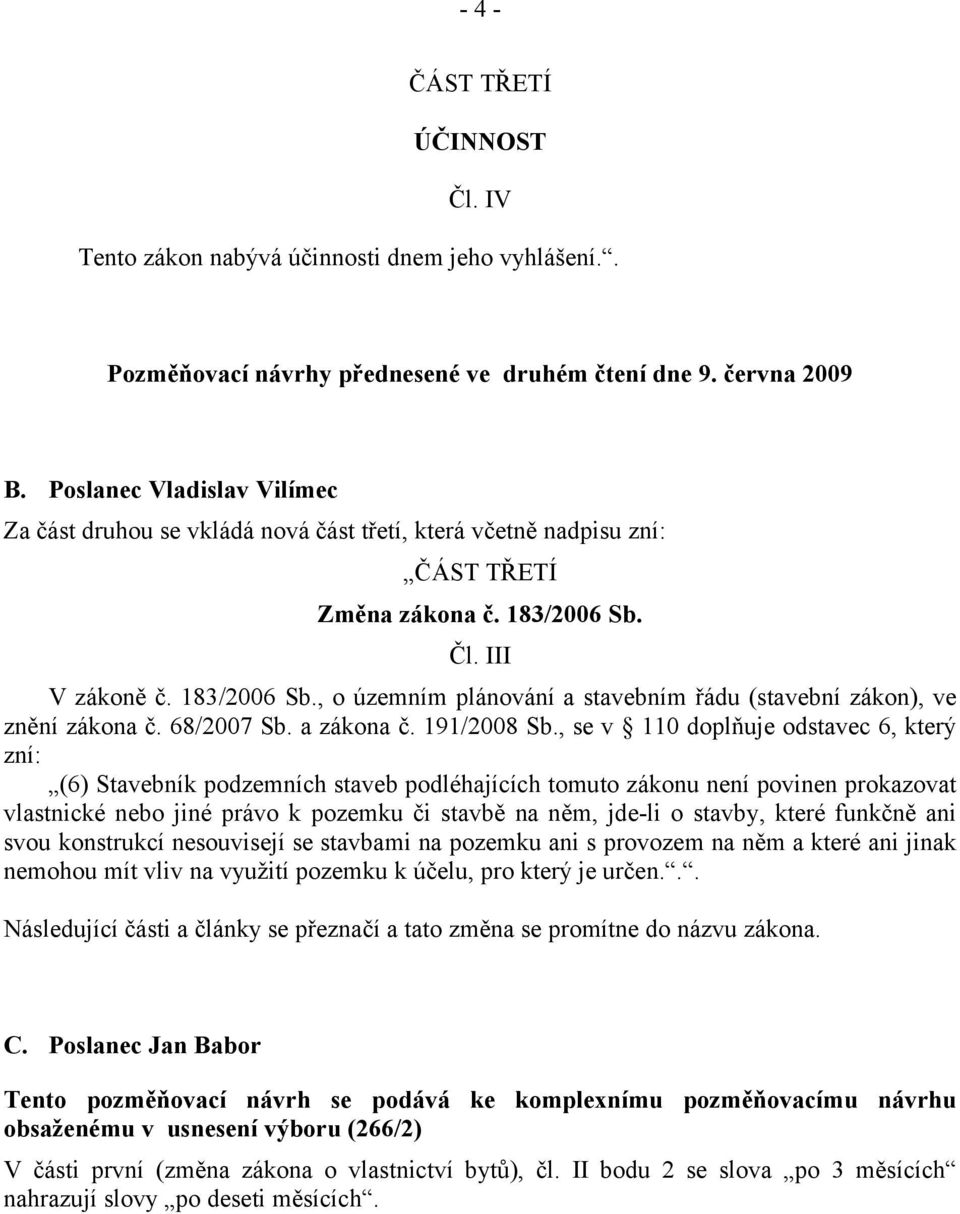 Čl. III V zákoně č. 183/2006 Sb., o územním plánování a stavebním řádu (stavební zákon), ve znění zákona č. 68/2007 Sb. a zákona č. 191/2008 Sb.