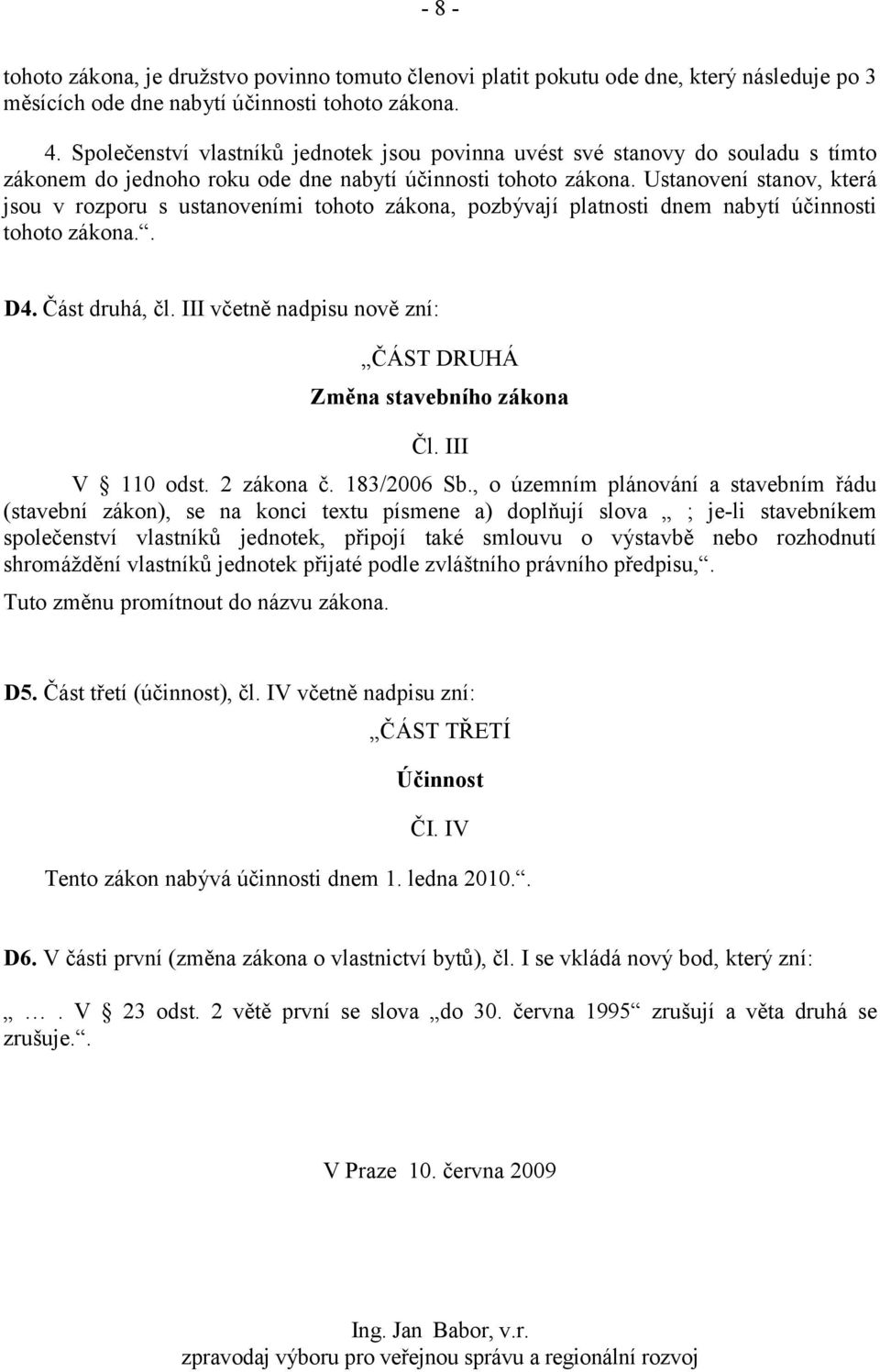 Ustanovení stanov, která jsou v rozporu s ustanoveními tohoto zákona, pozbývají platnosti dnem nabytí účinnosti tohoto zákona.. D4. Část druhá, čl.