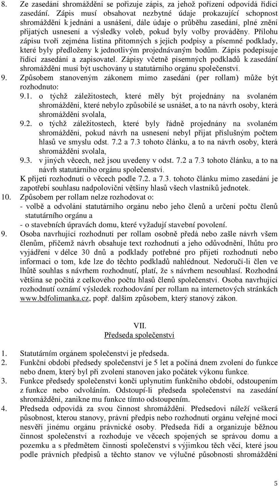 Přílohu zápisu tvoří zejména listina přítomných s jejich podpisy a písemné podklady, které byly předloženy k jednotlivým projednávaným bodům. Zápis podepisuje řídící zasedání a zapisovatel.