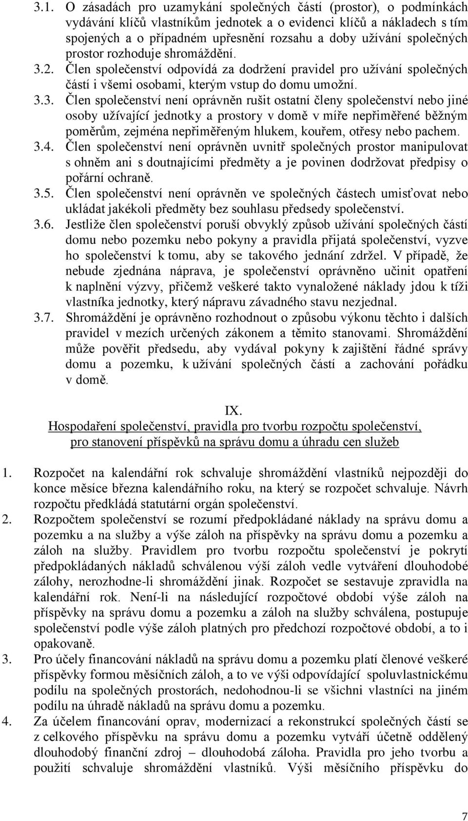 2. Člen společenství odpovídá za dodržení pravidel pro užívání společných částí i všemi osobami, kterým vstup do domu umožní. 3.