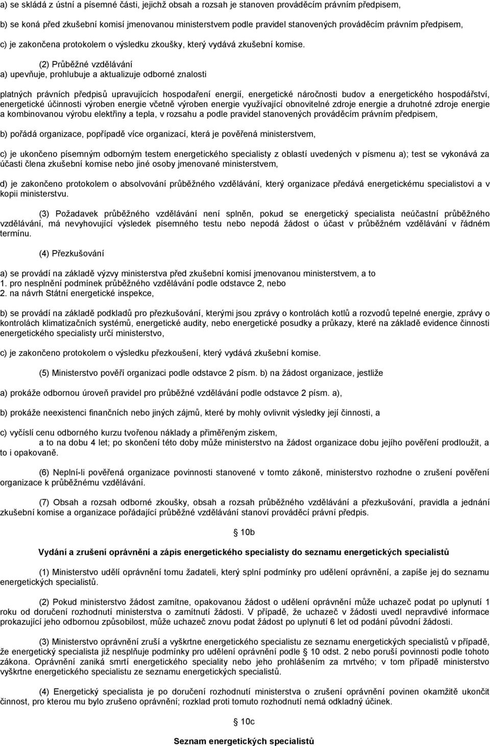 (2) Průběžné vzdělávání a) upevňuje, prohlubuje a aktualizuje odborné znalosti platných právních předpisů upravujících hospodaření energií, energetické náročnosti budov a energetického hospodářství,