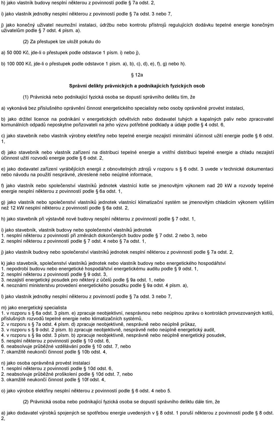 (2) Za přestupek lze uložit pokutu do a) 50 000 Kč, jde-li o přestupek podle odstavce 1 písm. i) nebo j), b) 100 000 Kč, jde-li o přestupek podle odstavce 1 písm. a), b), c), d), e), f), g) nebo h).