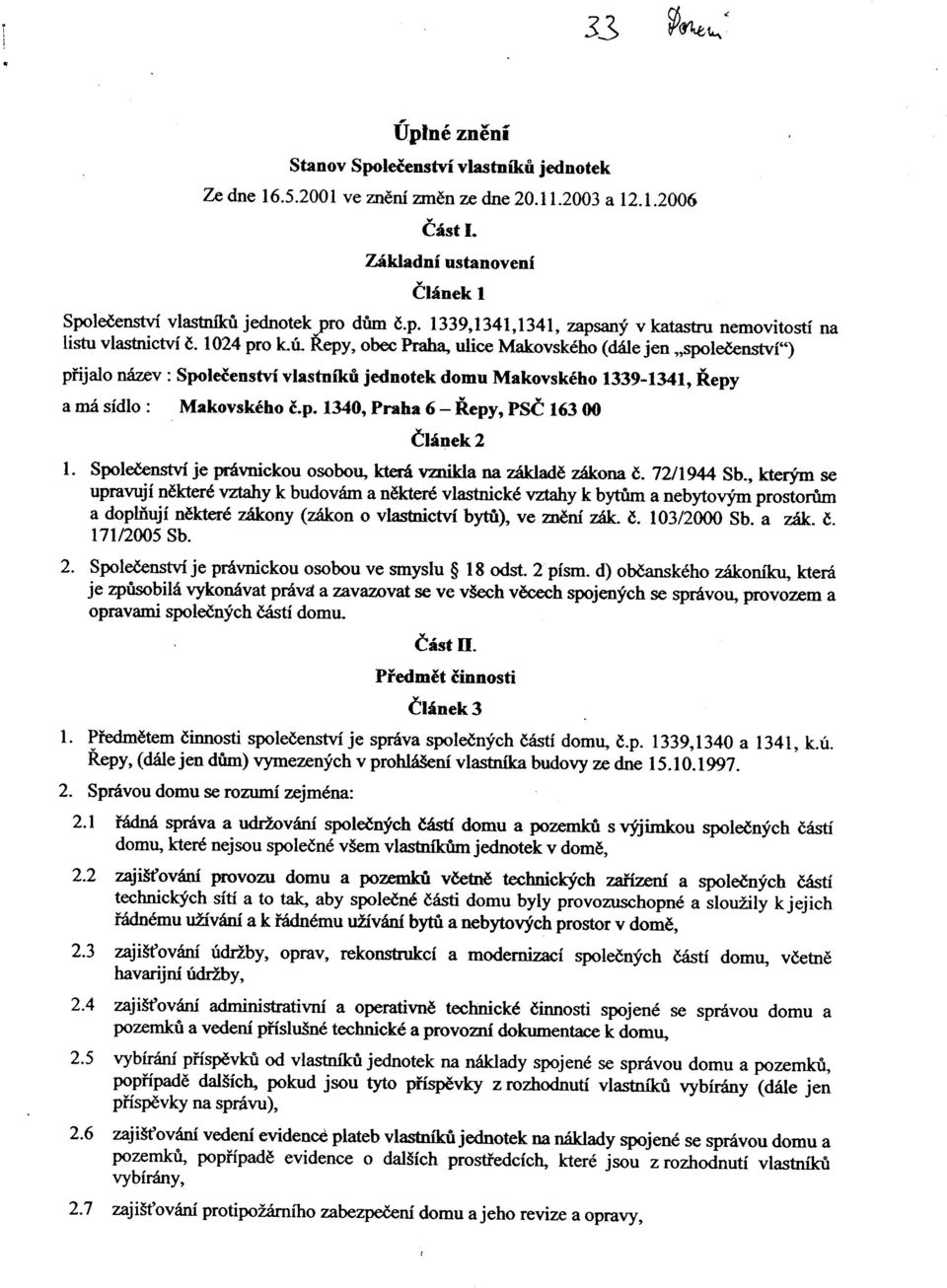 Repy, obec Praha, ulice Makovského (dále jen "spoleèenství") pøijalo název: Spoleèenství vlastníkù jednotek domu Makovského 1339-1341, Øepy a má sídlo: Makovského è.p. 1340, Praha 6 - Øepy, PSÈ 16300 Èlánek 2 1.