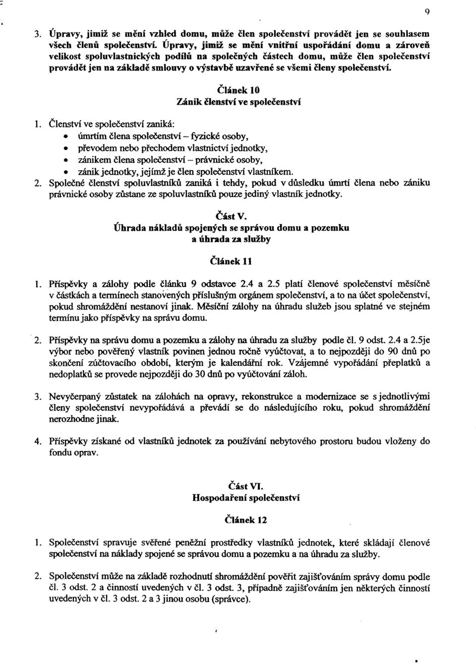 všemi èleny spoleèenství. 9 Èlánek 10 Zánik èlenství ve spoleèenství. I. Èlenství ve spoleèenství zaniká: úmrtím èlena spoleèenství - fyzické osoby, pøevodem nebo pøechodem vlastnictví jednotky,.