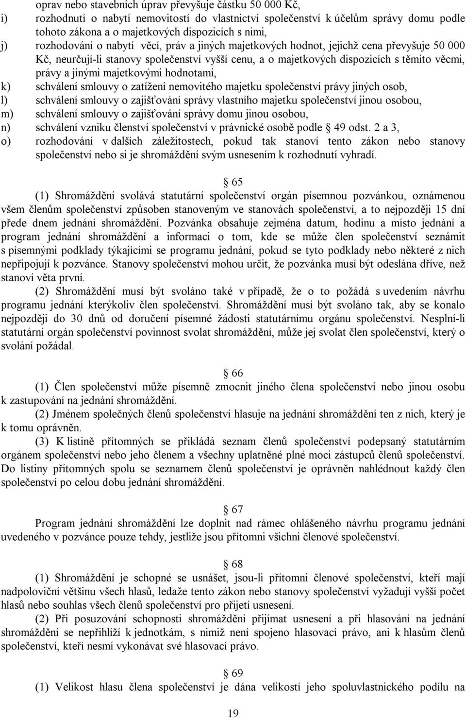 majetkovými hodnotami, k) schválení smlouvy o zatížení nemovitého majetku společenství právy jiných osob, l) schválení smlouvy o zajišťování správy vlastního majetku společenství jinou osobou, m)