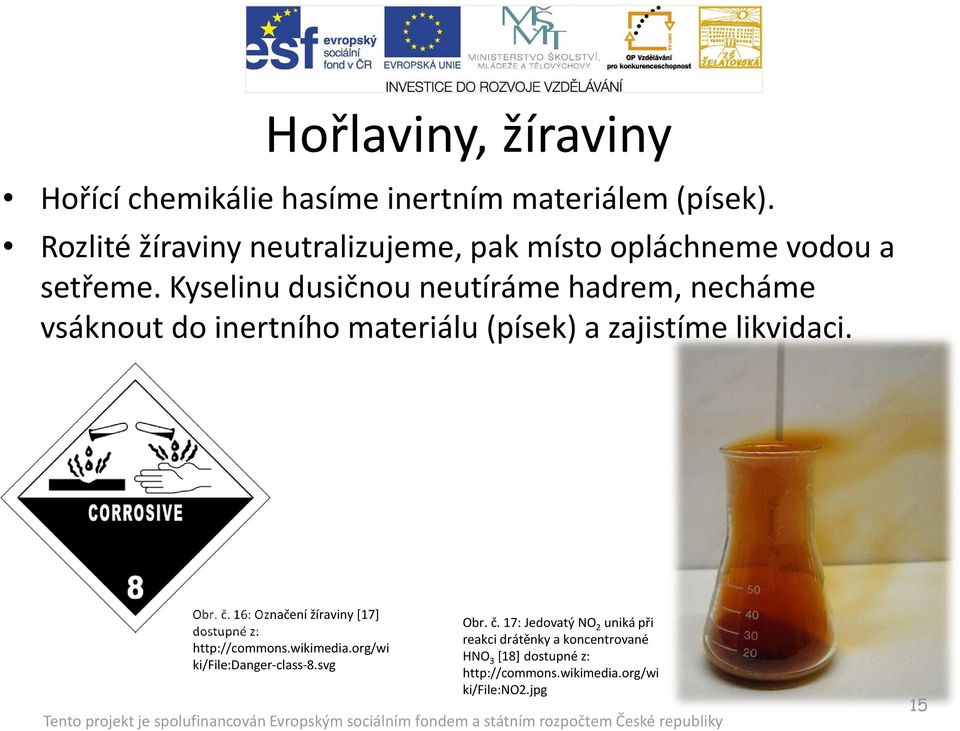 Kyselinu dusičnou neutíráme hadrem, necháme vsáknout do inertního materiálu (písek) a zajistíme likvidaci. Obr. č.