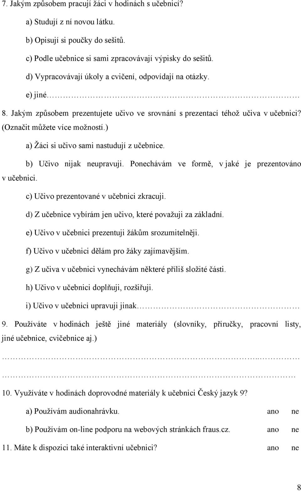 ) a) Žáci si učivo sami nastudují z učebnice. b) Učivo nijak neupravuji. Ponechávám ve formě, v jaké je prezentováno v učebnici. c) Učivo prezentované v učebnici zkracuji.