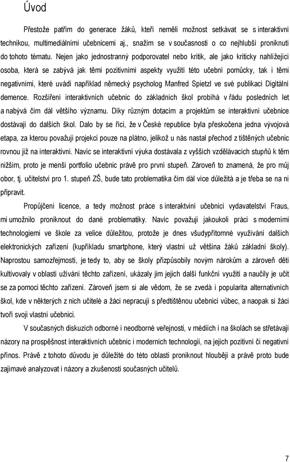 například německý psycholog Manfred Spietzl ve své publikaci Digitální demence. Rozšíření interaktivních učebnic do základních škol probíhá v řádu posledních let a nabývá čím dál většího významu.