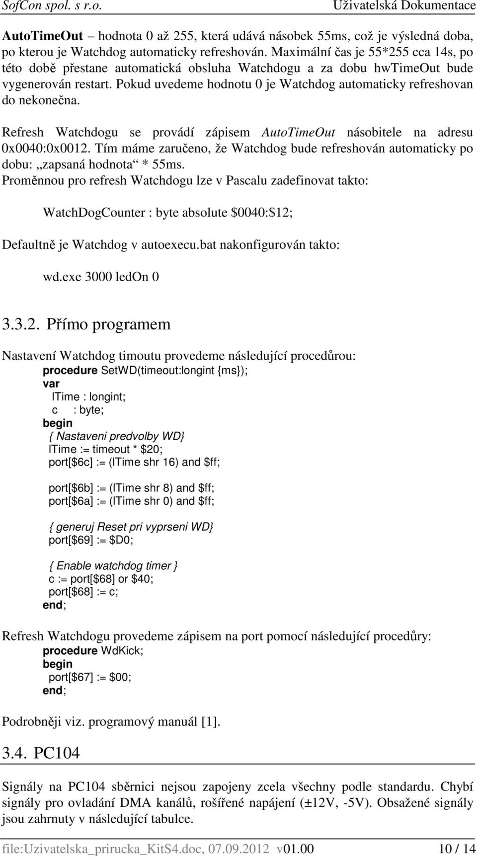 Pokud uvedeme hodnotu 0 je Watchdog automaticky refreshovan do nekonečna. Refresh Watchdogu se provádí zápisem AutoTimeOut násobitele na adresu 0x0040:0x002.
