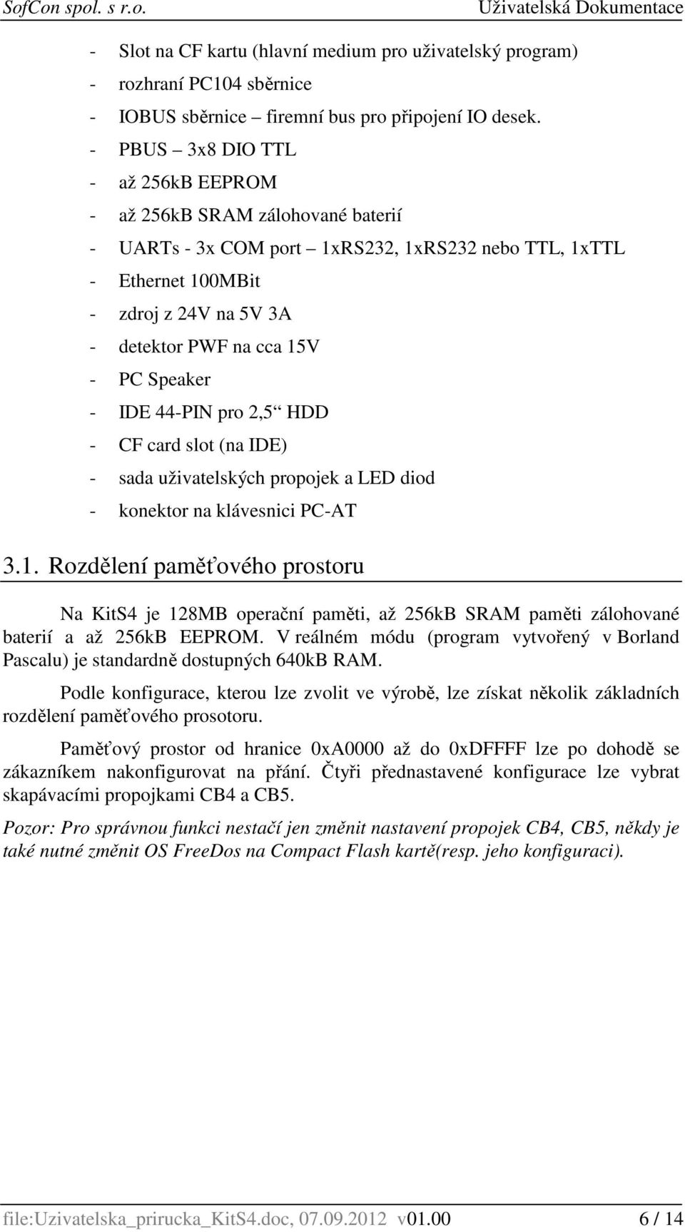 Speaker - IDE 44-PIN pro 2,5 HDD - CF card slot (na IDE) - sada uživatelských propojek a LED diod - konektor na klávesnici PC-AT 3.