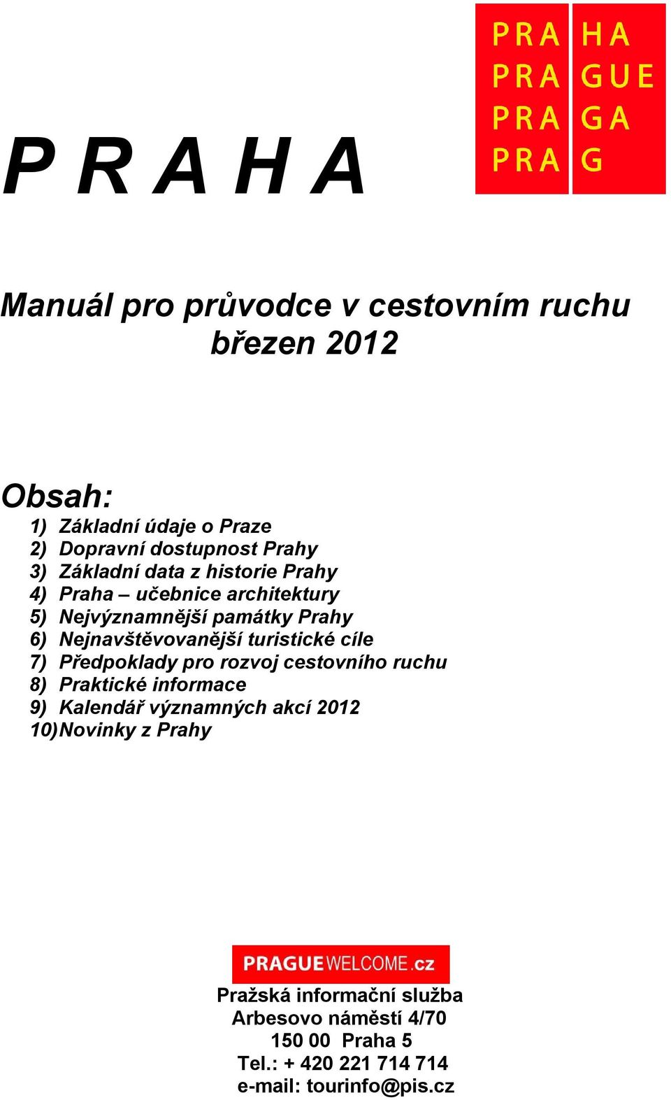 turistické cíle 7) Předpoklady pro rozvoj cestovního ruchu 8) Praktické informace 9) Kalendář významných akcí 2012 10)