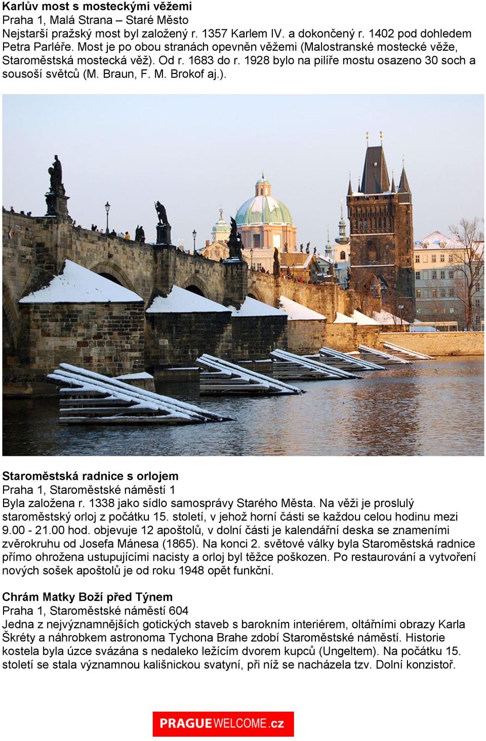 ). Staroměstská radnice s orlojem Praha 1, Staroměstské náměstí 1 Byla založena r. 1338 jako sídlo samosprávy Starého Města. Na věži je proslulý staroměstský orloj z počátku 15.