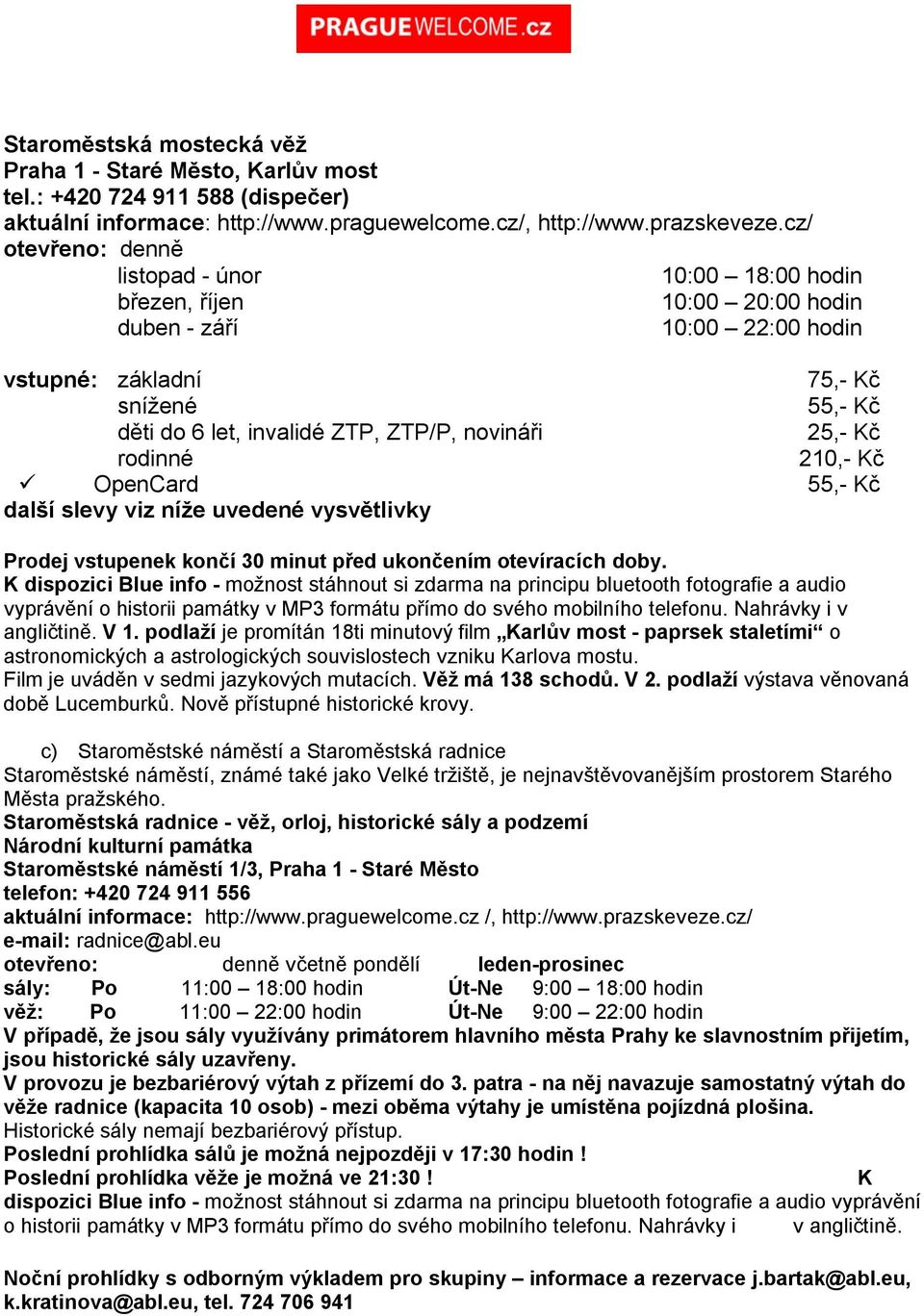 novináři 25,- Kč rodinné 210,- Kč OpenCard 55,- Kč další slevy viz níže uvedené vysvětlivky Prodej vstupenek končí 30 minut před ukončením otevíracích doby.