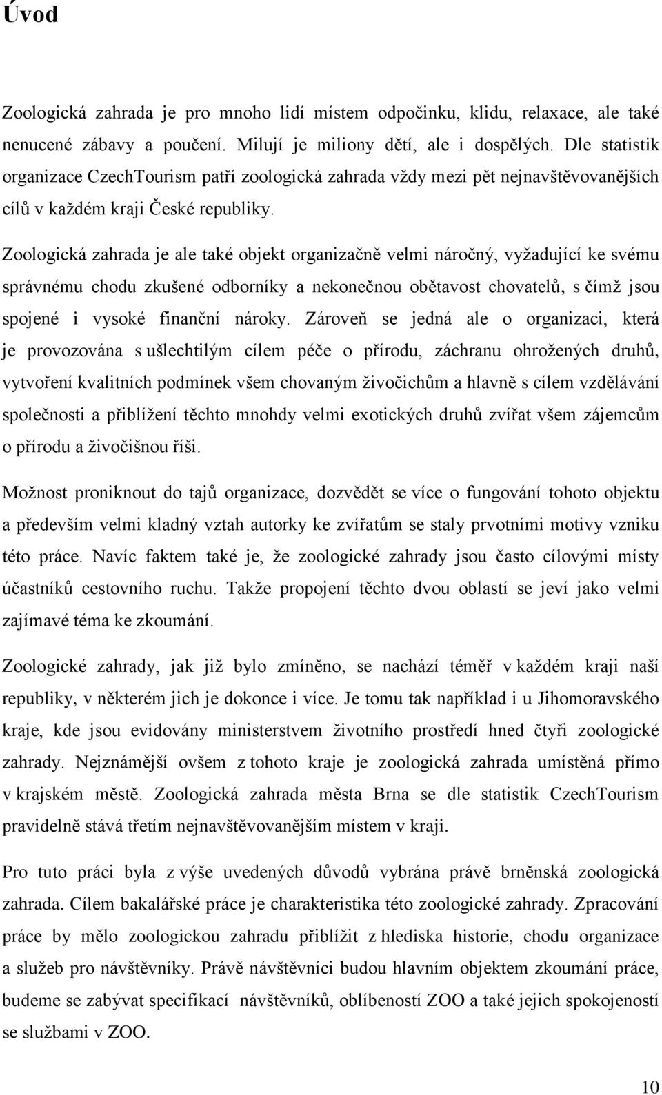 Zoologická zahrada je ale také objekt organizačně velmi náročný, vyţadující ke svému správnému chodu zkušené odborníky a nekonečnou obětavost chovatelů, s čímţ jsou spojené i vysoké finanční nároky.