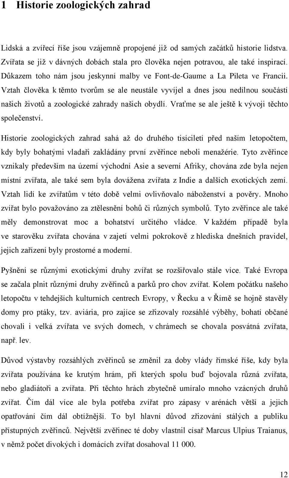 Vztah člověka k těmto tvorům se ale neustále vyvíjel a dnes jsou nedílnou součástí našich ţivotů a zoologické zahrady našich obydlí. Vraťme se ale ještě k vývoji těchto společenství.