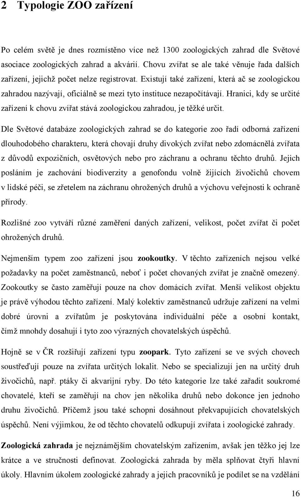 Existují také zařízení, která ač se zoologickou zahradou nazývají, oficiálně se mezi tyto instituce nezapočítávají.