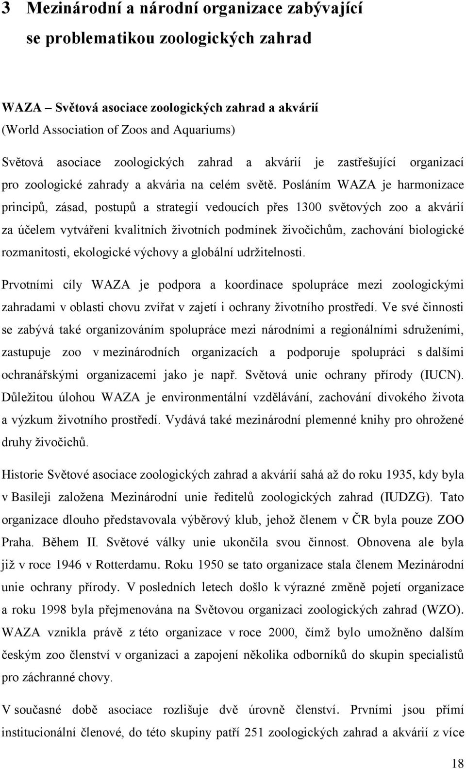 Posláním WAZA je harmonizace principů, zásad, postupů a strategií vedoucích přes 1300 světových zoo a akvárií za účelem vytváření kvalitních ţivotních podmínek ţivočichům, zachování biologické