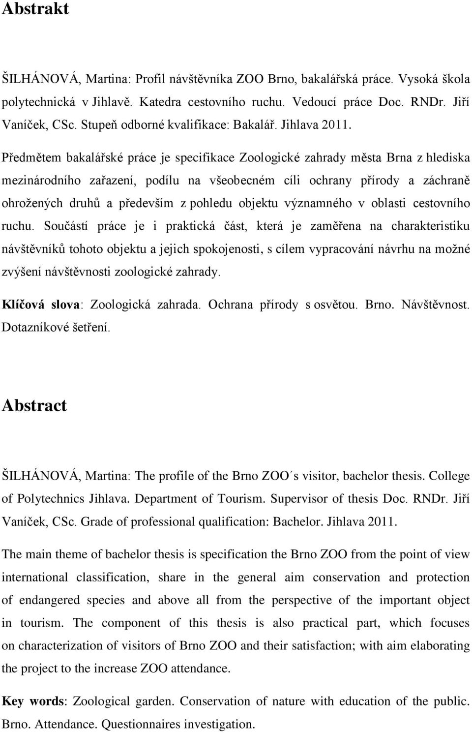 Předmětem bakalářské práce je specifikace Zoologické zahrady města Brna z hlediska mezinárodního zařazení, podílu na všeobecném cíli ochrany přírody a záchraně ohroţených druhů a především z pohledu