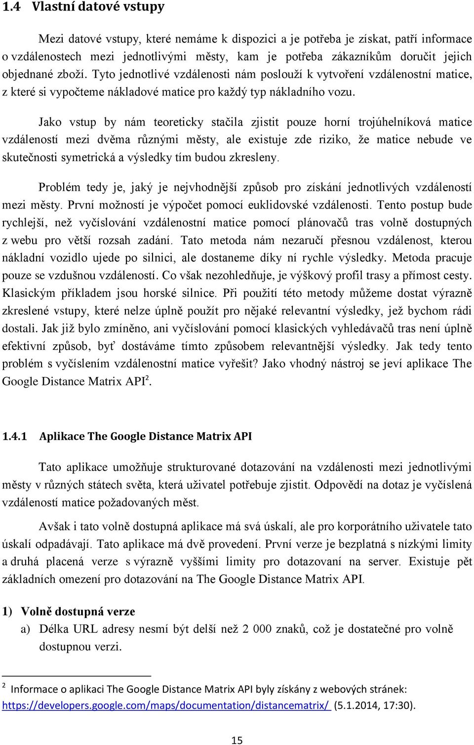 Jako vstup by ám teoreticky stačila zjistit pouze horí trojúhelíková matice vzdáleostí mezi dvěma růzými městy, ale existuje zde riziko, že matice ebude ve skutečosti symetrická a výsledky tím budou