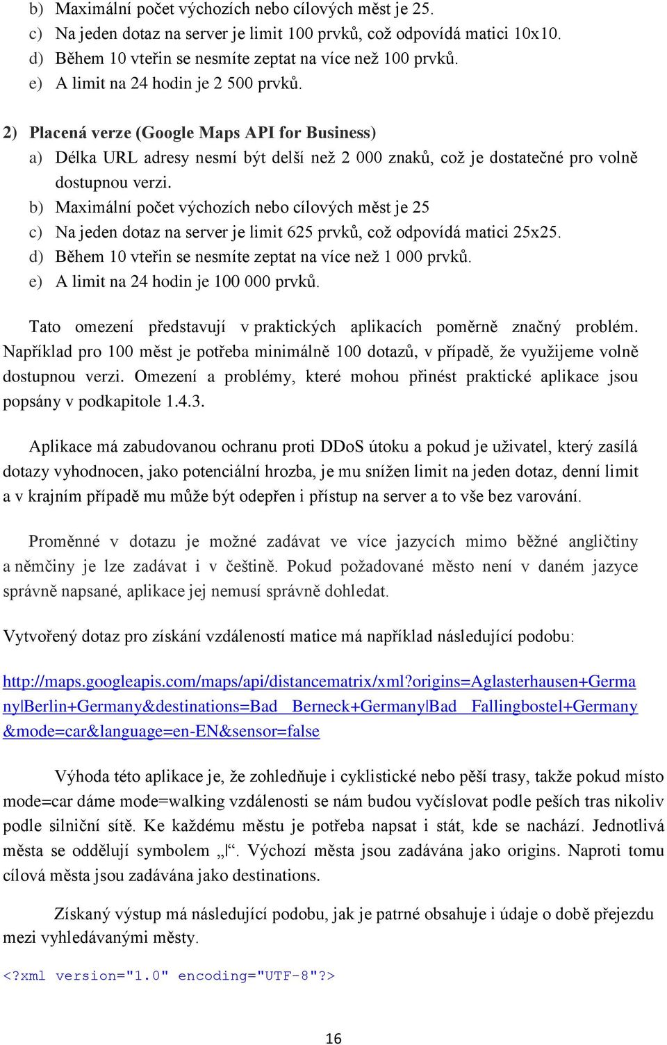 b) Maximálí počet výchozích ebo cílových měst je 25 c) Na jede dotaz a server je limit 625 prvků, což odpovídá matici 25x25. d) Během 10 vteři se esmíte zeptat a více ež 1 000 prvků.