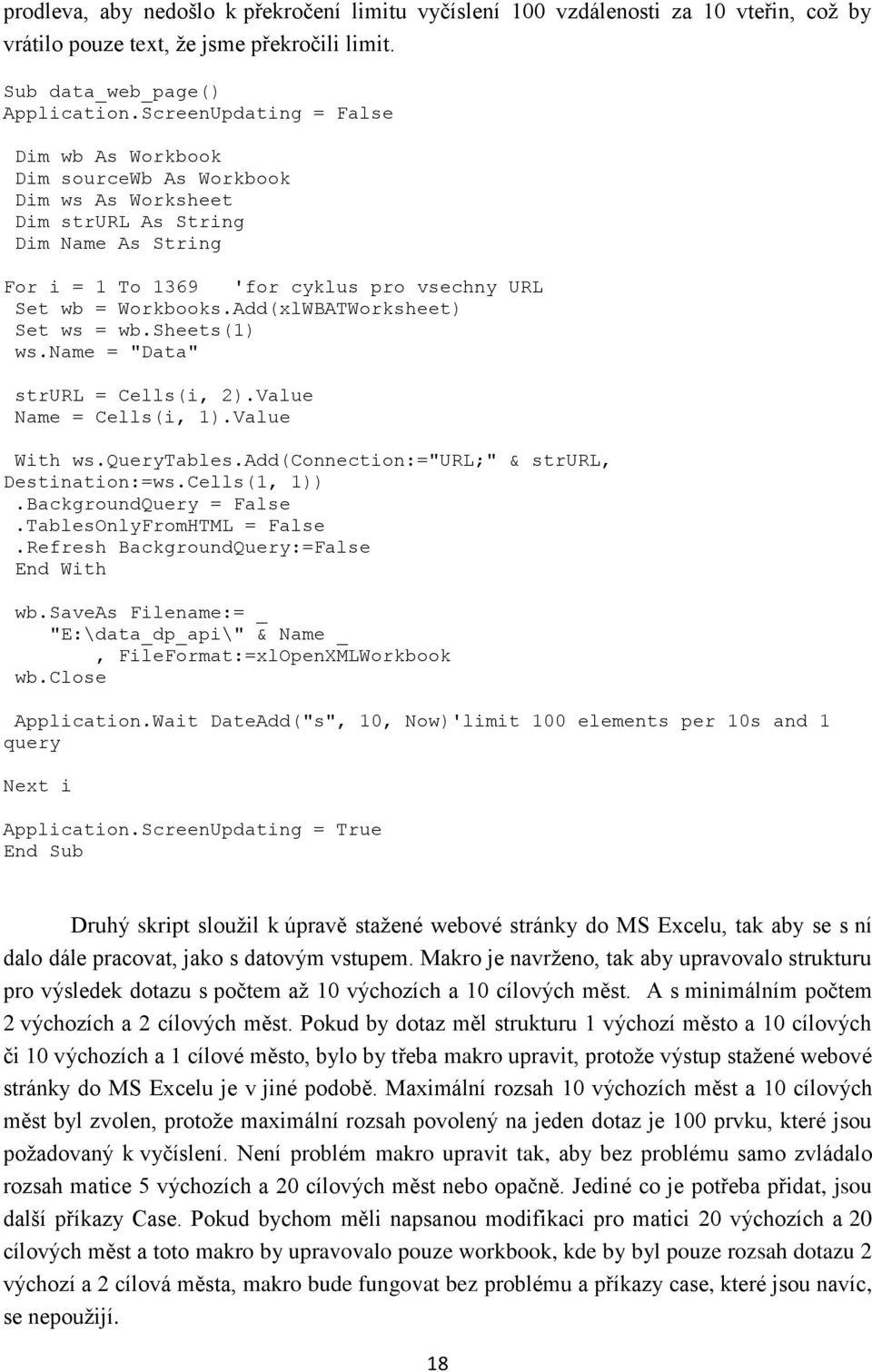 Add(xlWBATWorksheet) Set ws = wb.sheets(1) ws.name = "Data" strurl = Cells(i, 2).Value Name = Cells(i, 1).Value With ws.querytables.add(coectio:="url;" & strurl, Destiatio:=ws.Cells(1, 1)).