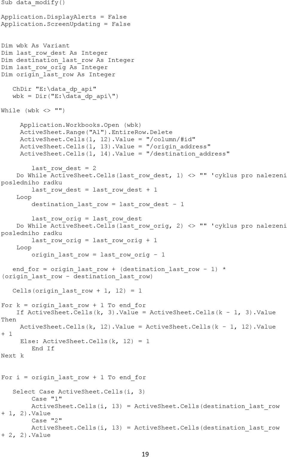 Dir("E:\data_dp_api\") While (wbk <> "") Applicatio.Workbooks.Ope (wbk) ActiveSheet.Rage("A1").EtireRow.Delete ActiveSheet.Cells(1, 12).Value = "/colum/#id" ActiveSheet.Cells(1, 13).