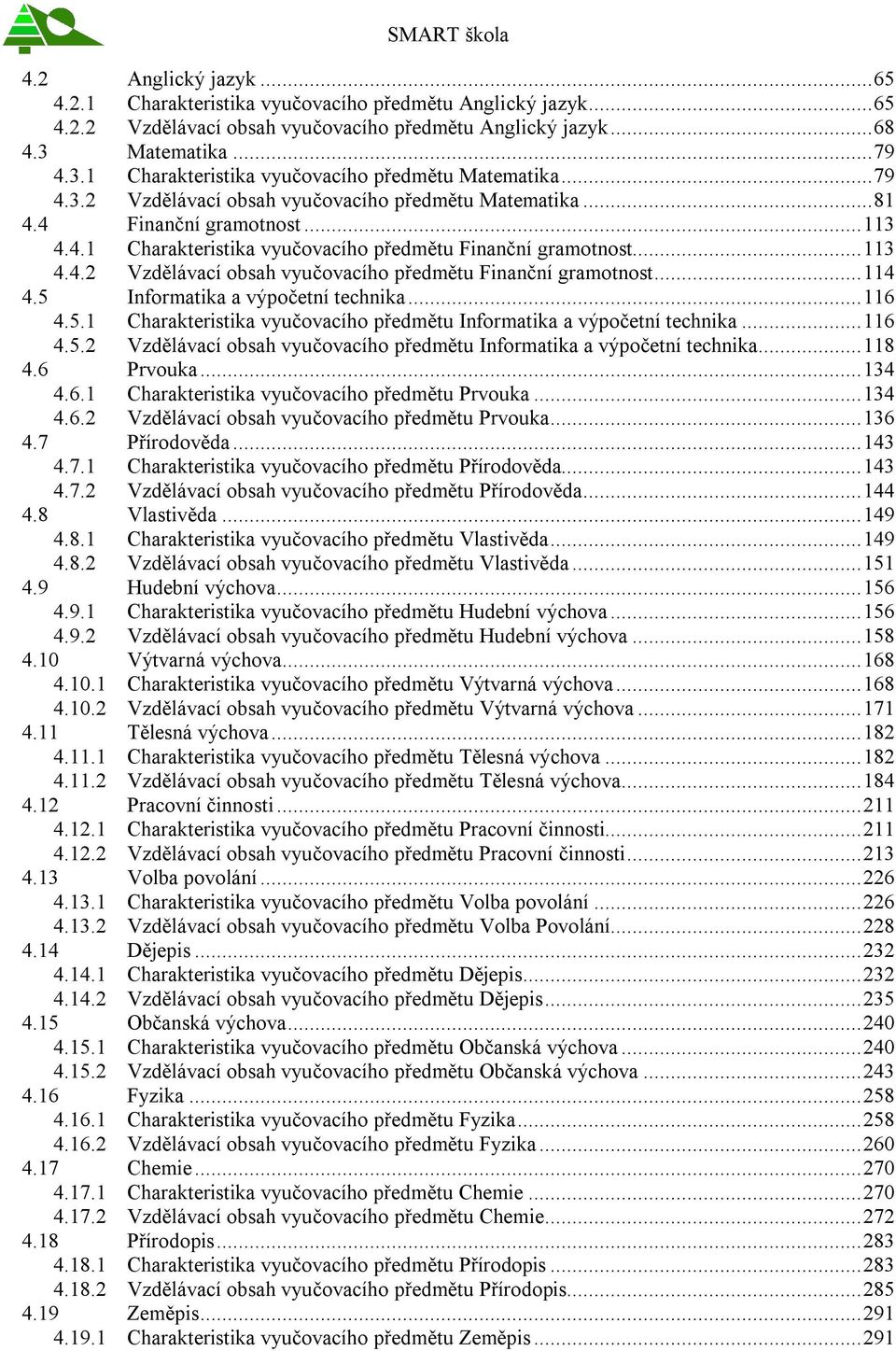 .. 113 4.4.2 Vzdělávací obsah vyučovacího předmětu Finanční gramotnost... 114 4.5 Informatika a výpočetní technika... 116 4.5.1 Charakteristika vyučovacího předmětu Informatika a výpočetní technika.