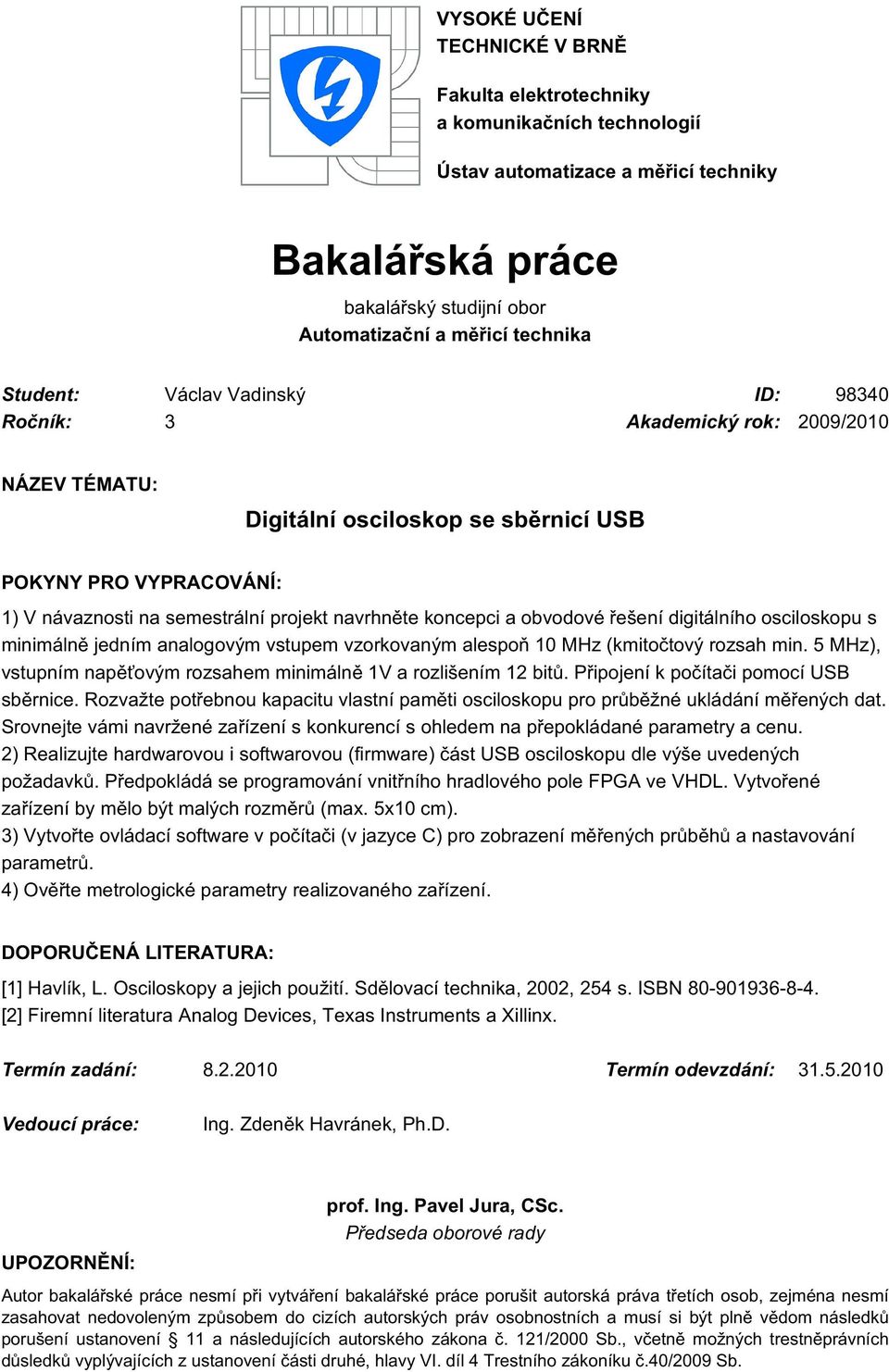 koncepci a obvodové řešení digitálního osciloskopu s minimálně jedním analogovým vstupem vzorkovaným alespoň 10 MHz (kmitočtový rozsah min.