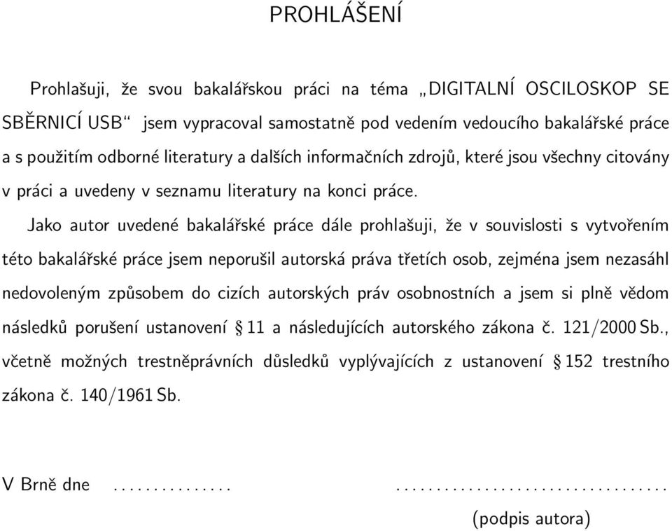 Jako autor uvedené bakalářské práce dále prohlašuji, že v souvislosti s vytvořením této bakalářské práce jsem neporušil autorská práva třetích osob, zejména jsem nezasáhl nedovoleným způsobem do