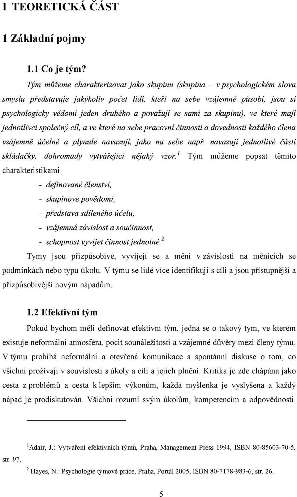 V týmu se lidé více identifikují s cíli a jsou přístupnější a přizpůsobivější novým nápadům. 1.