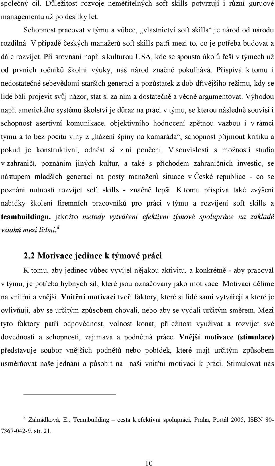 s kulturou USA, kde se spousta úkolů řeší v týmech už od prvních ročníků školní výuky, náš národ značně pokulhává.