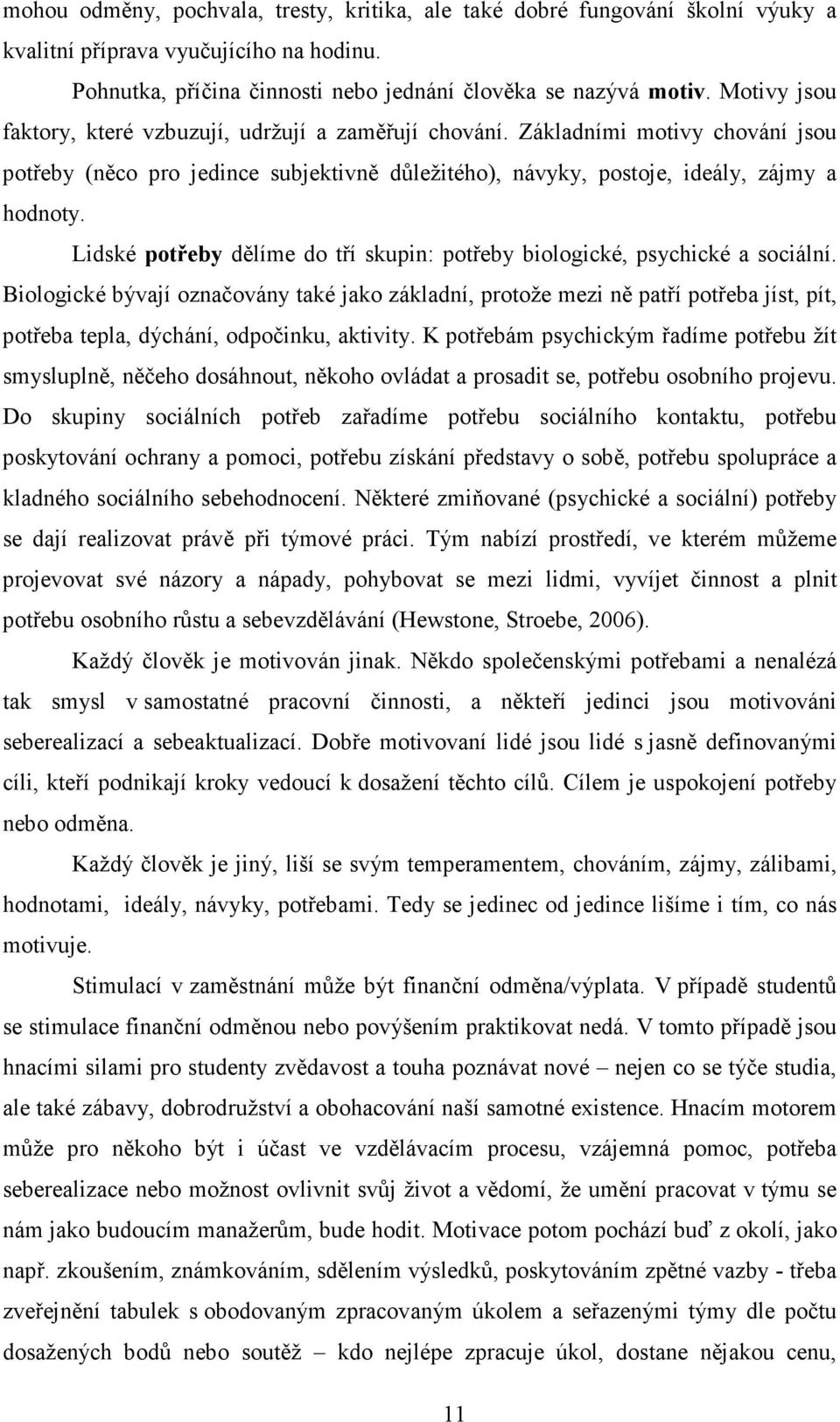 Lidské potřeby dělíme do tří skupin: potřeby biologické, psychické a sociální.