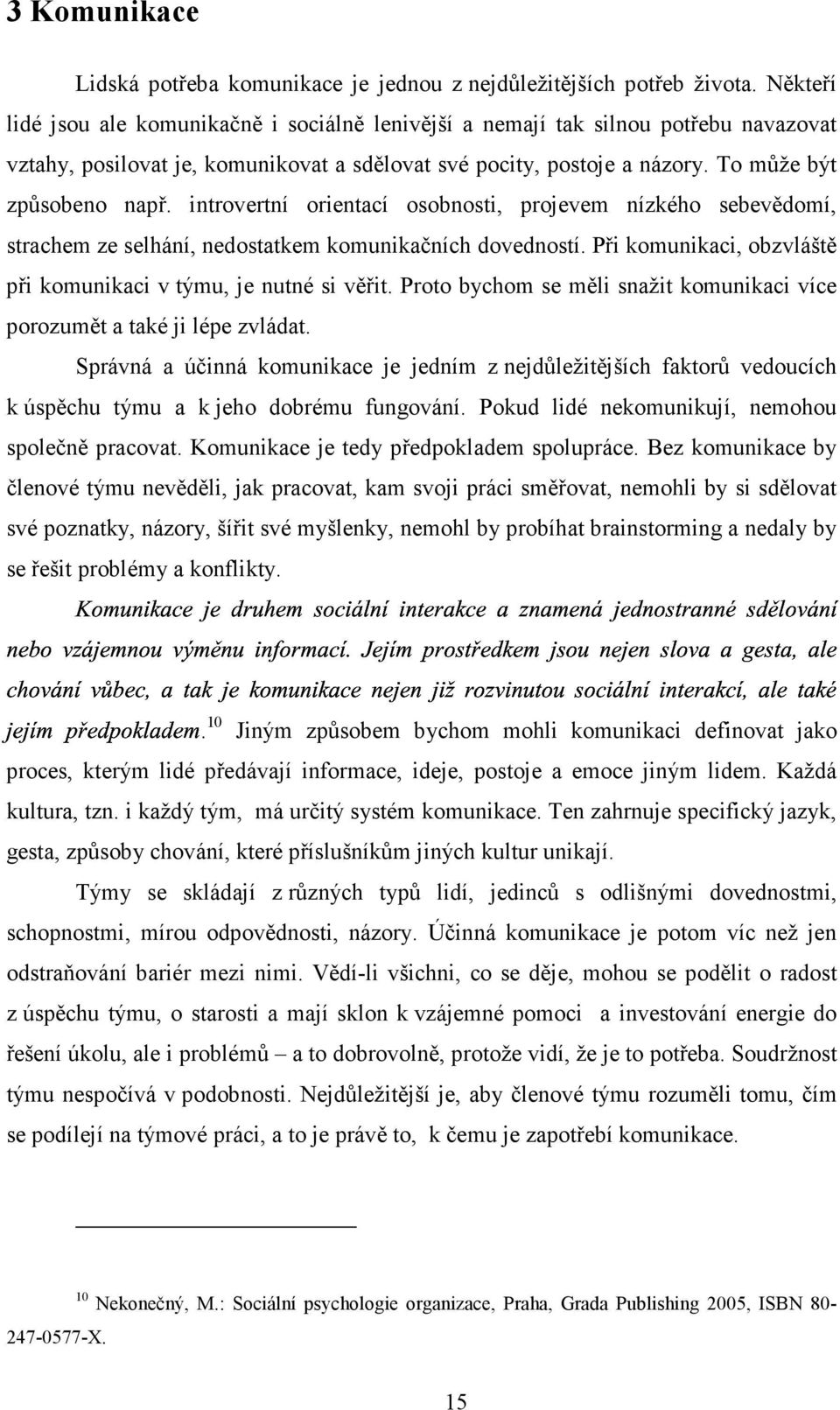 introvertní orientací osobnosti, projevem nízkého sebevědomí, strachem ze selhání, nedostatkem komunikačních dovedností. Při komunikaci, obzvláště při komunikaci v týmu, je nutné si věřit.