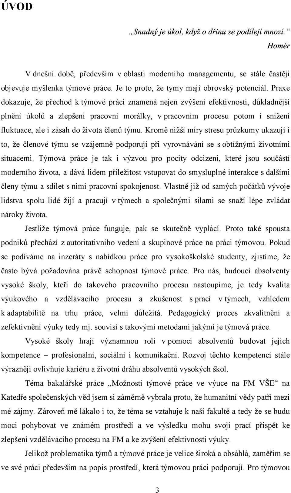 života členů týmu. Kromě nižší míry stresu průzkumy ukazují i to, že členové týmu se vzájemně podporují při vyrovnávání se s obtížnými životními situacemi.