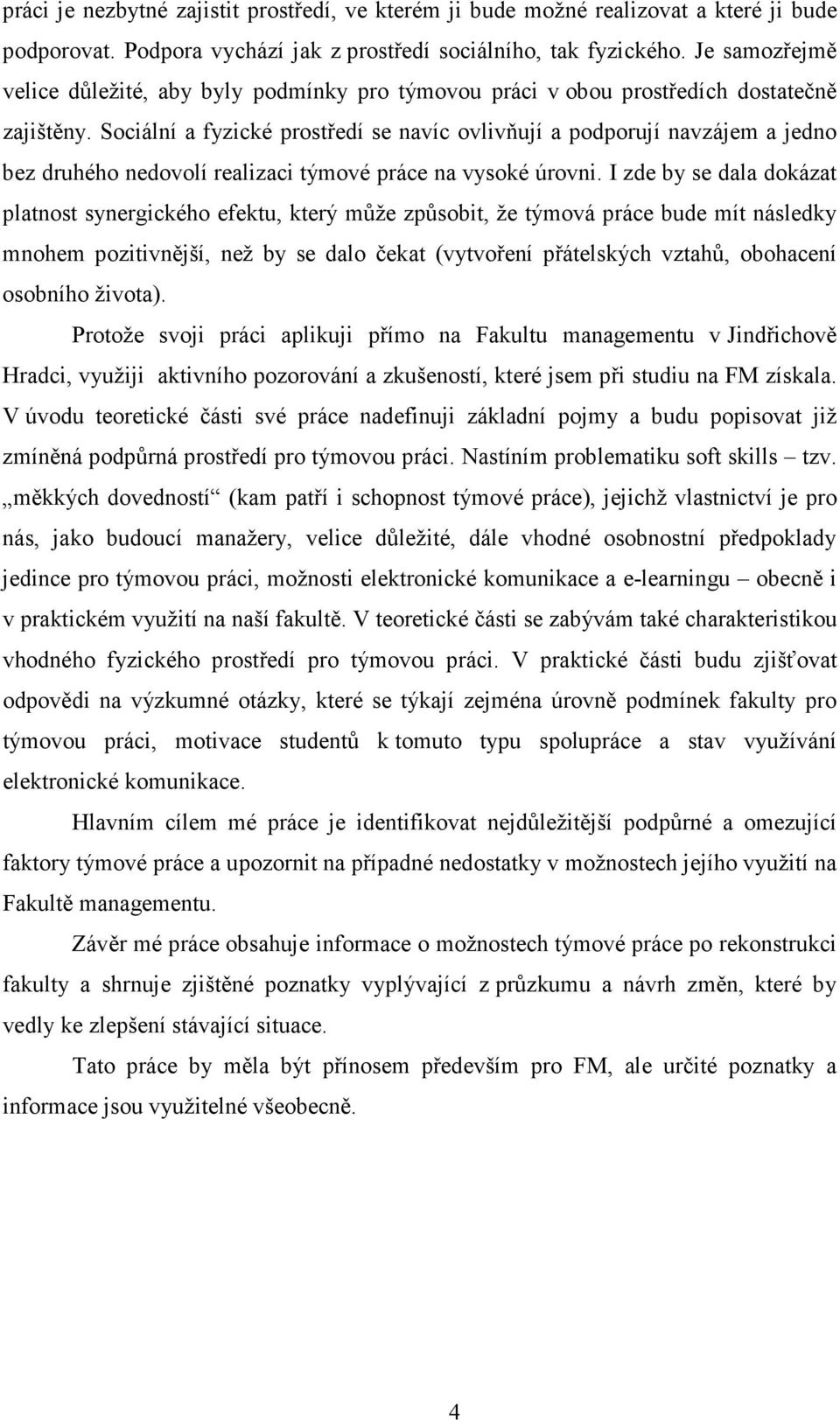 Sociální a fyzické prostředí se navíc ovlivňují a podporují navzájem a jedno bez druhého nedovolí realizaci týmové práce na vysoké úrovni.