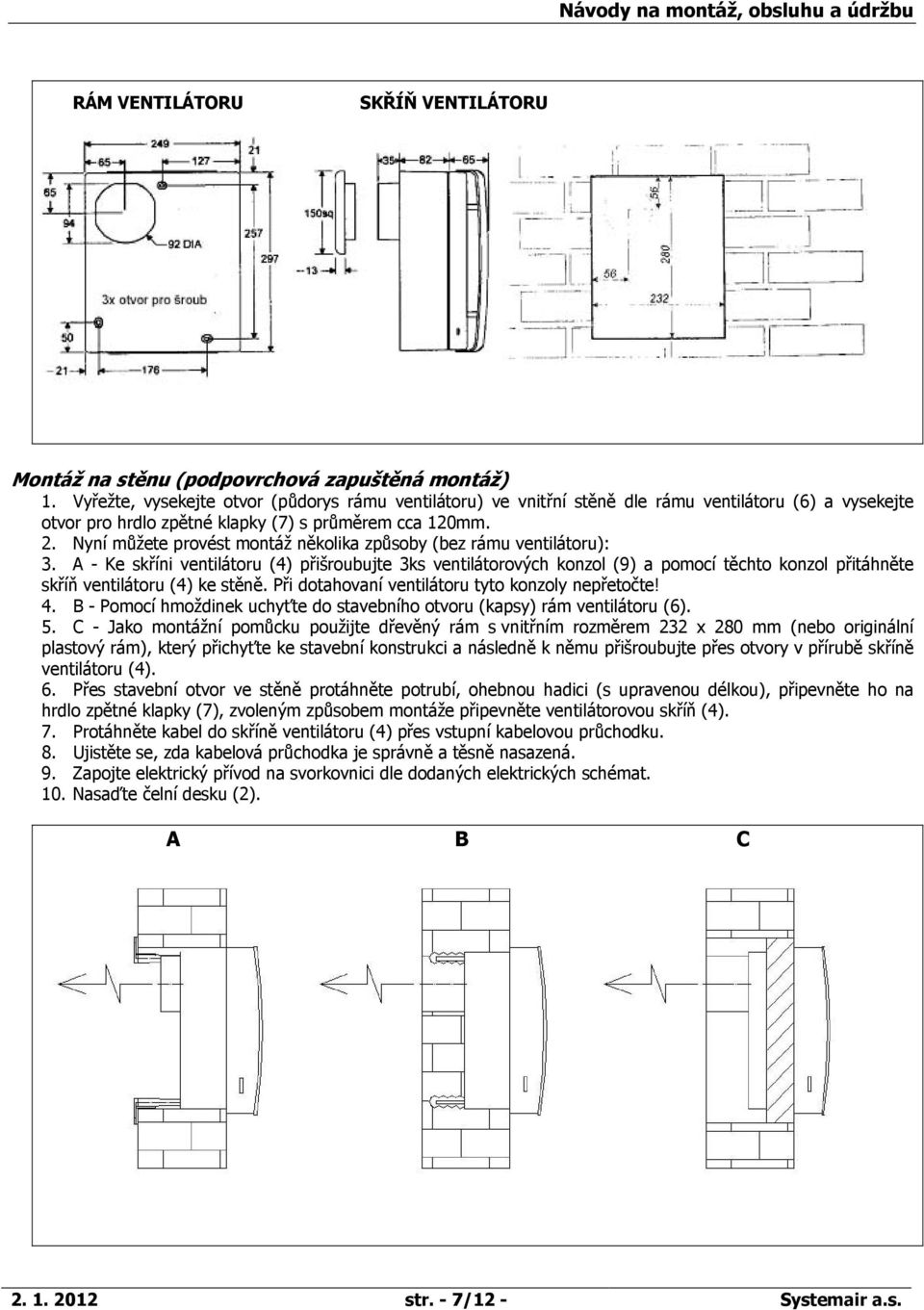 Nyní můžete provést montáž několika způsoby (bez rámu ventilátoru): 3.