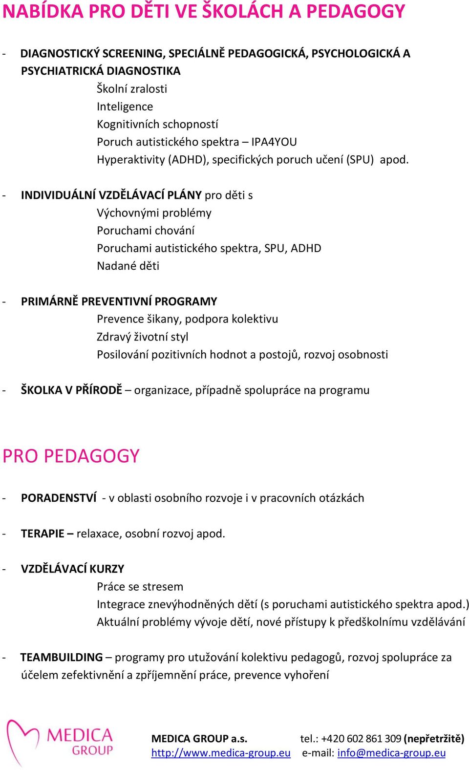 - INDIVIDUÁLNÍ VZDĚLÁVACÍ PLÁNY pro děti s Výchovnými problémy Poruchami chování Poruchami autistického spektra, SPU, ADHD Nadané děti - PRIMÁRNĚ PREVENTIVNÍ PROGRAMY Prevence šikany, podpora