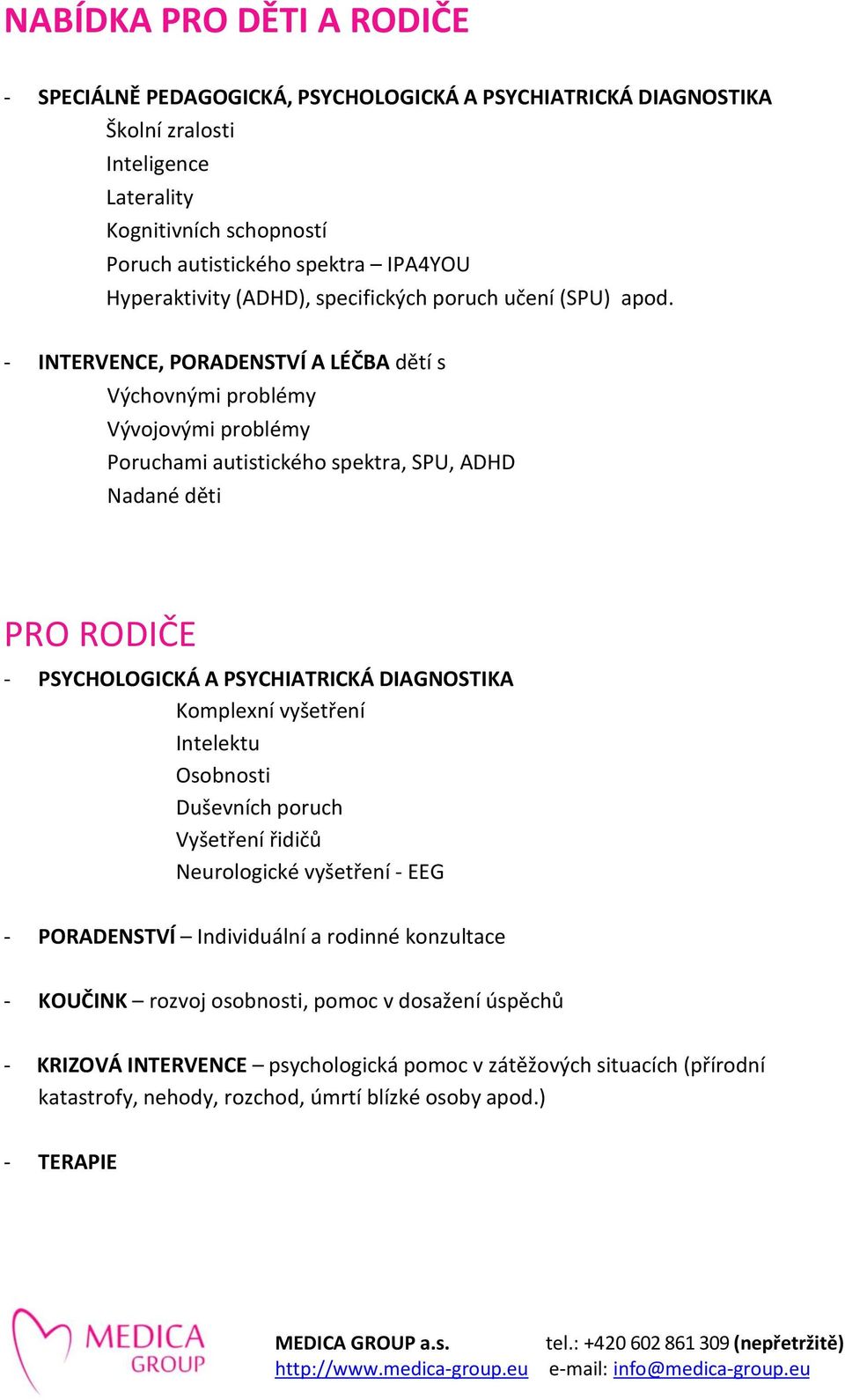 - INTERVENCE, PORADENSTVÍ A LÉČBA dětí s Výchovnými problémy Vývojovými problémy Poruchami autistického spektra, SPU, ADHD Nadané děti PRO RODIČE - PSYCHOLOGICKÁ A PSYCHIATRICKÁ DIAGNOSTIKA