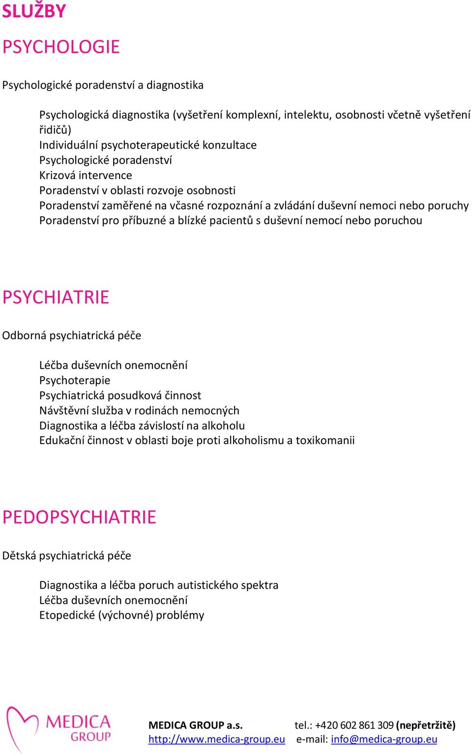 pacientů s duševní nemocí nebo poruchou PSYCHIATRIE Odborná psychiatrická péče Léčba duševních onemocnění Psychoterapie Psychiatrická posudková činnost Návštěvní služba v rodinách nemocných