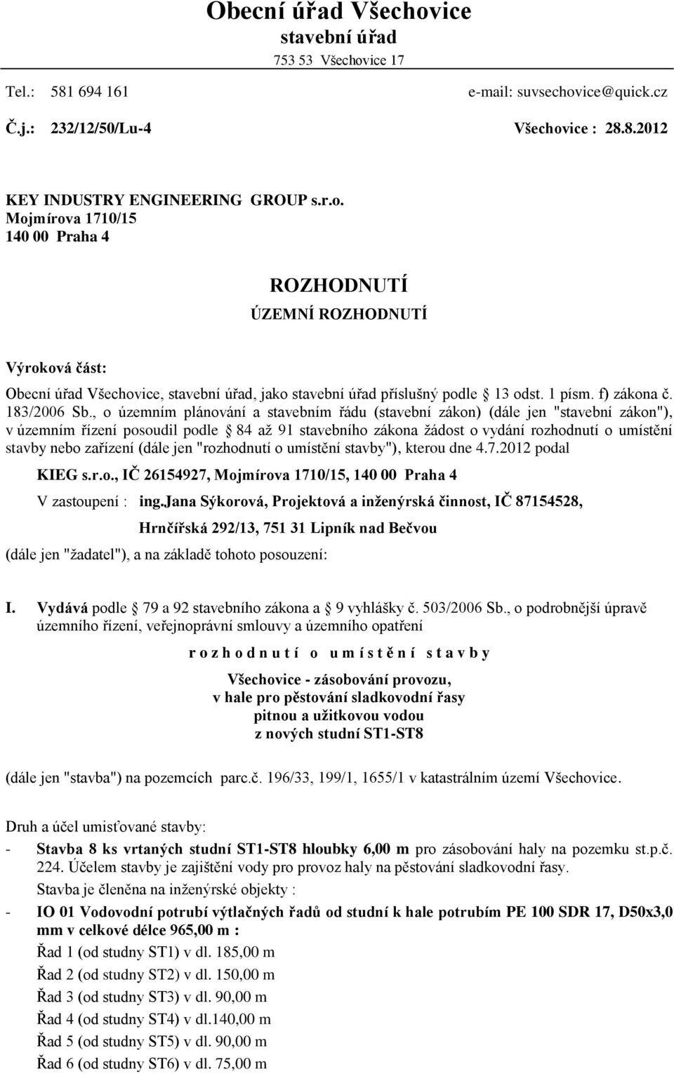 , o územním plánování a stavebním řádu (stavební zákon) (dále jen "stavební zákon"), v územním řízení posoudil podle 84 až 91 stavebního zákona žádost o vydání rozhodnutí o umístění stavby nebo